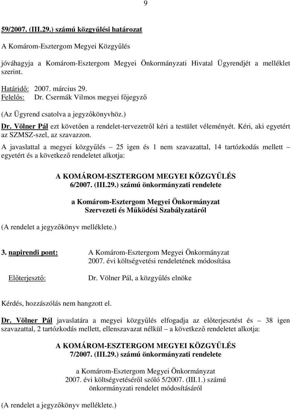 A javaslattal a megyei közgyőlés 25 igen és 1 nem szavazattal, 14 tartózkodás mellett egyetért és a következı rendeletet alkotja: A KOMÁROM-ESZTERGOM MEGYEI KÖZGYŐLÉS 6/2007. (III.29.