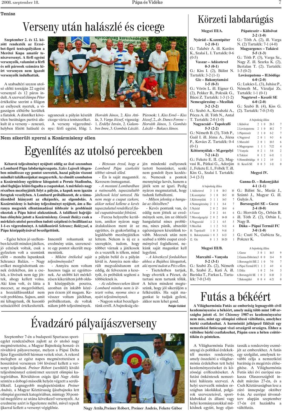 A szabadtéri szezon utolsó elõtti tornáján 22 egyéni versenyzõ és 12 páros indult. A szervezõ Jámpa Péter értékelése szerint a fõágon az esélyesek nyertek, a vigaszágon elõtérbe kerültek a fiatalok.