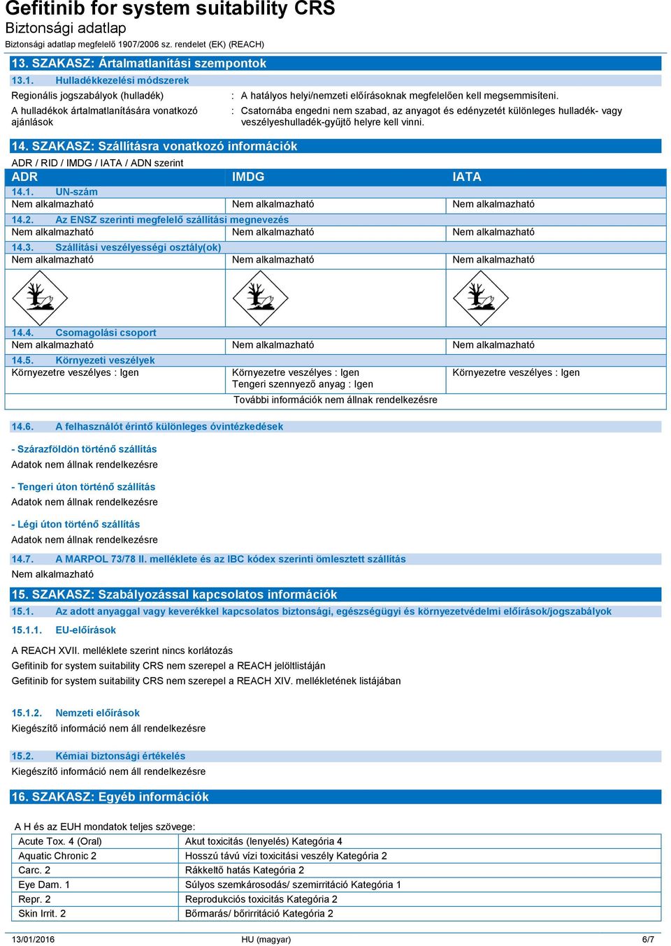 : Csatornába engedni nem szabad, az anyagot és edényzetét különleges hulladék- vagy veszélyeshulladék-gyűjtő helyre kell vinni. ADR / RID / IMDG / IATA / ADN szerint ADR IMDG IATA 14.1. UN-szám 14.2.