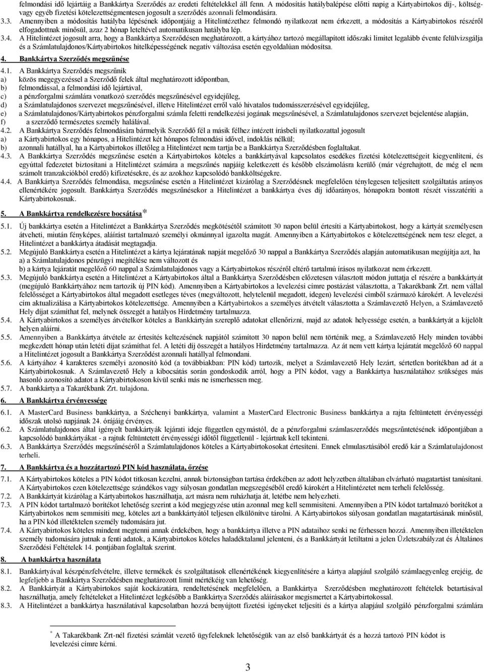 3. Amennyiben a módosítás hatályba lépésének időpontjáig a Hitelintézethez felmondó nyilatkozat nem érkezett, a módosítás a Kártyabirtokos részéről elfogadottnak minősül, azaz 2 hónap leteltével