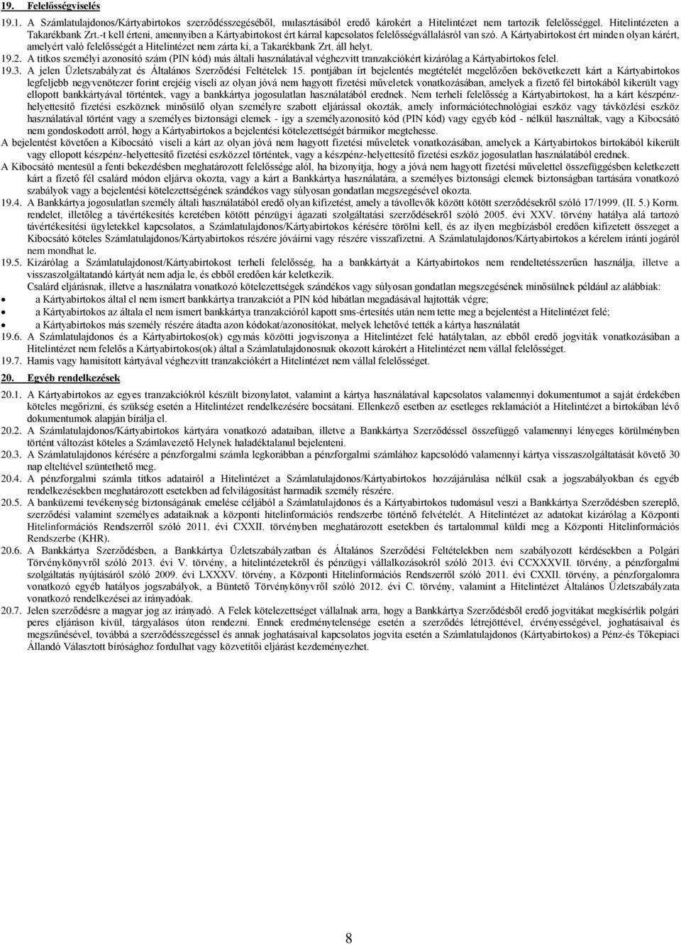 A Kártyabirtokost ért minden olyan kárért, amelyért való felelősségét a Hitelintézet nem zárta ki, a Takarékbank Zrt. áll helyt. 19.2.