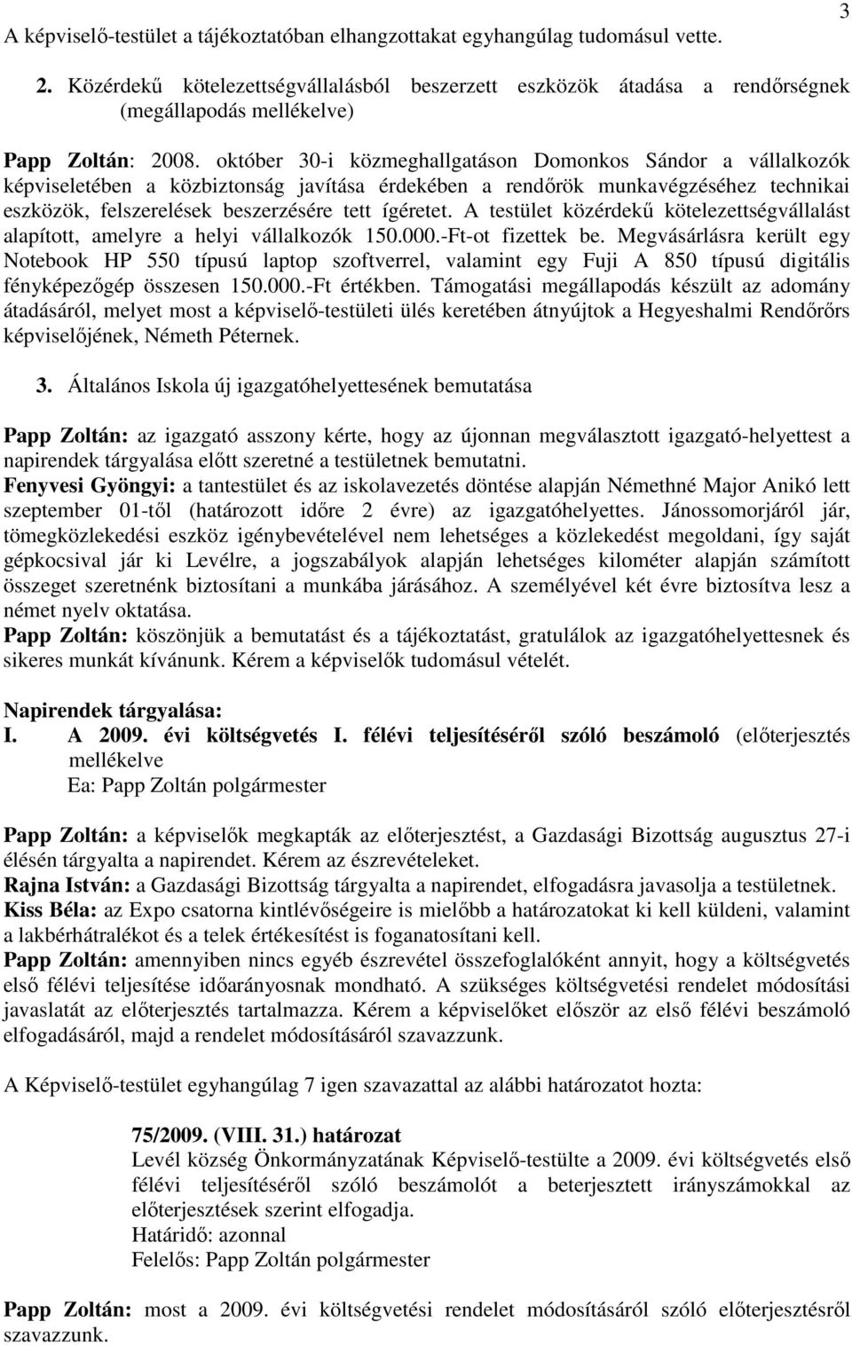 október 30-i közmeghallgatáson Domonkos Sándor a vállalkozók képviseletében a közbiztonság javítása érdekében a rendırök munkavégzéséhez technikai eszközök, felszerelések beszerzésére tett ígéretet.