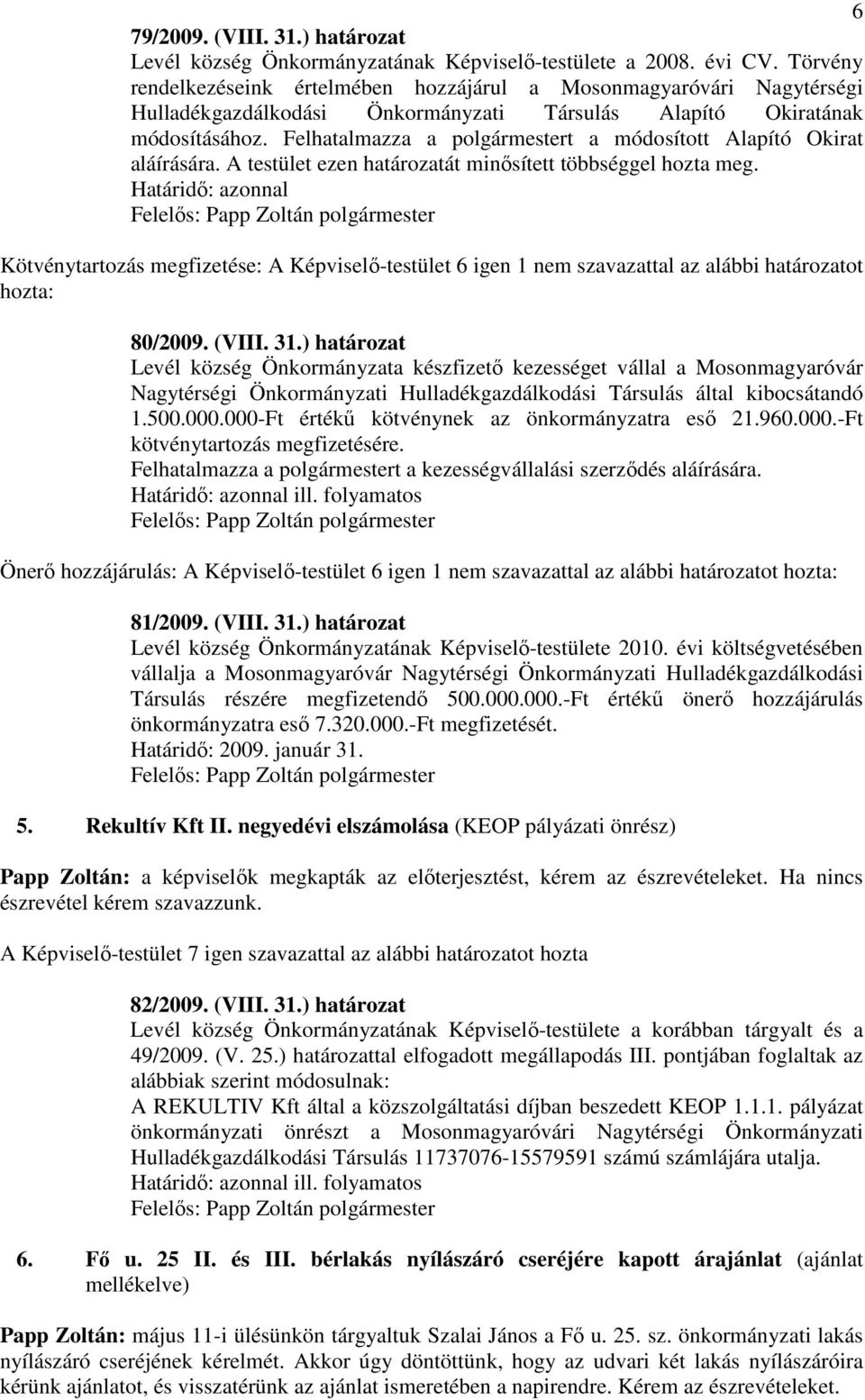 Felhatalmazza a polgármestert a módosított Alapító Okirat aláírására. A testület ezen határozatát minısített többséggel hozta meg.