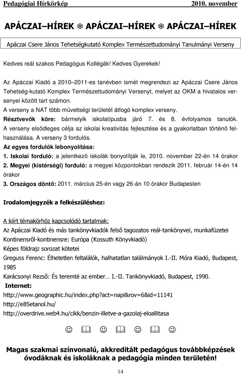 A verseny a NAT több műveltségi területét átfogó komplex verseny. Résztvevők köre: bármelyik iskolatípusba járó 7. és 8. évfolyamos tanulók.