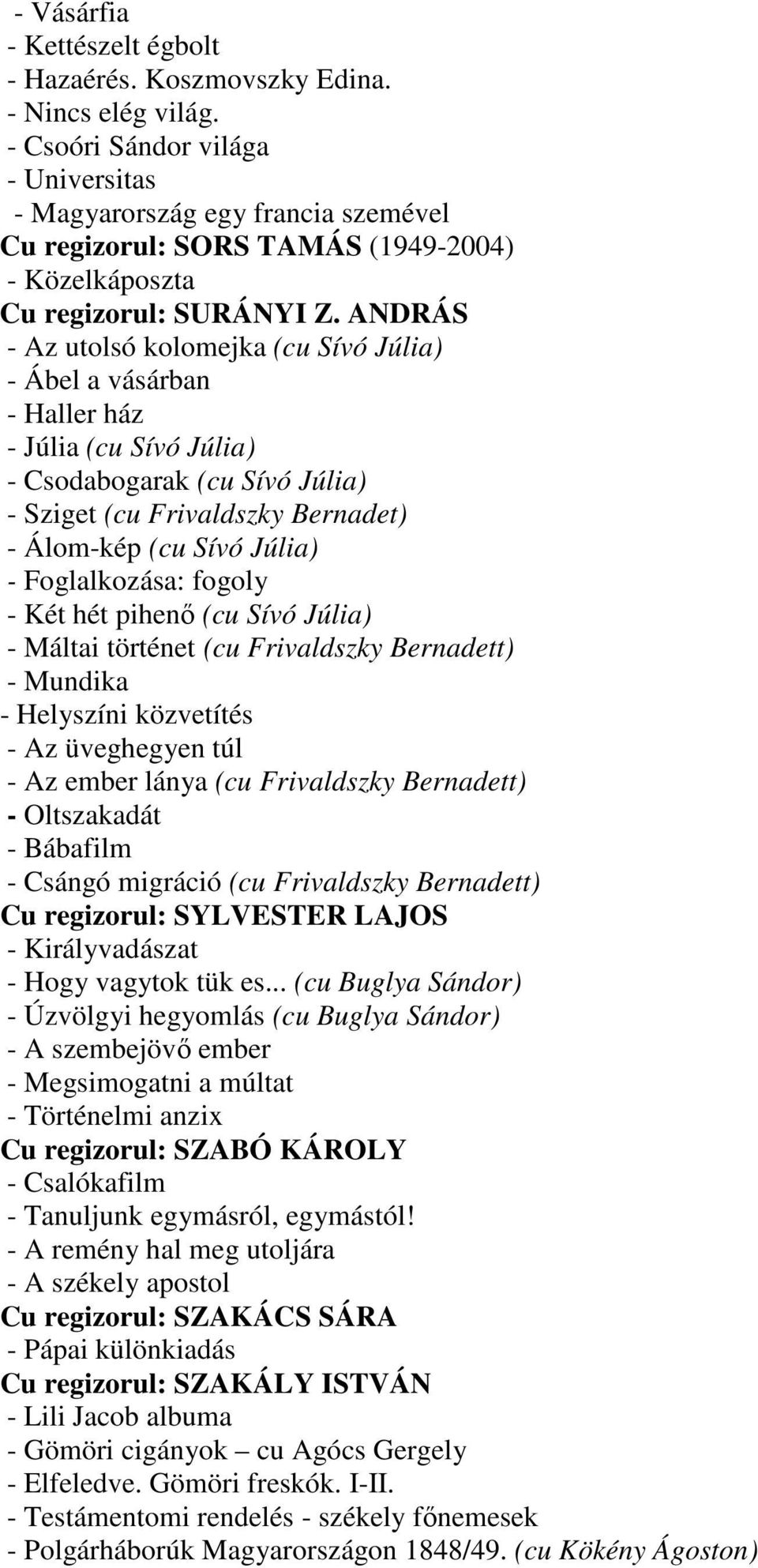 ANDRÁS - Az utolsó kolomejka (cu Sívó Júlia) - Ábel a vásárban - Haller ház - Júlia (cu Sívó Júlia) - Csodabogarak (cu Sívó Júlia) - Sziget (cu Frivaldszky Bernadet) - Álom-kép (cu Sívó Júlia) -