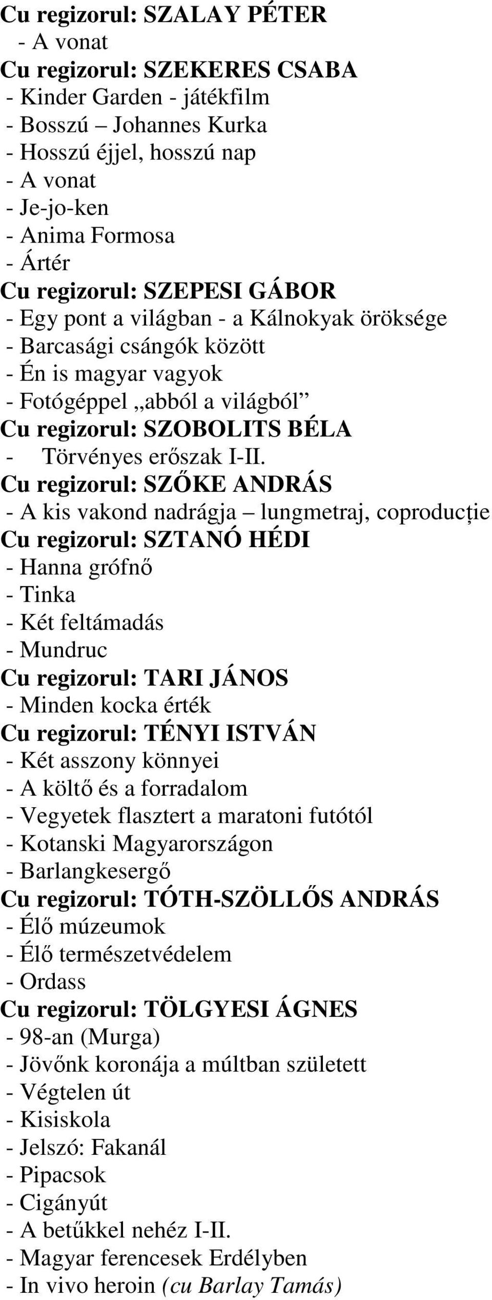 I-II. Cu regizorul: SZŐKE ANDRÁS - A kis vakond nadrágja lungmetraj, coproducţie Cu regizorul: SZTANÓ HÉDI - Hanna grófnő - Tinka - Két feltámadás - Mundruc Cu regizorul: TARI JÁNOS - Minden kocka