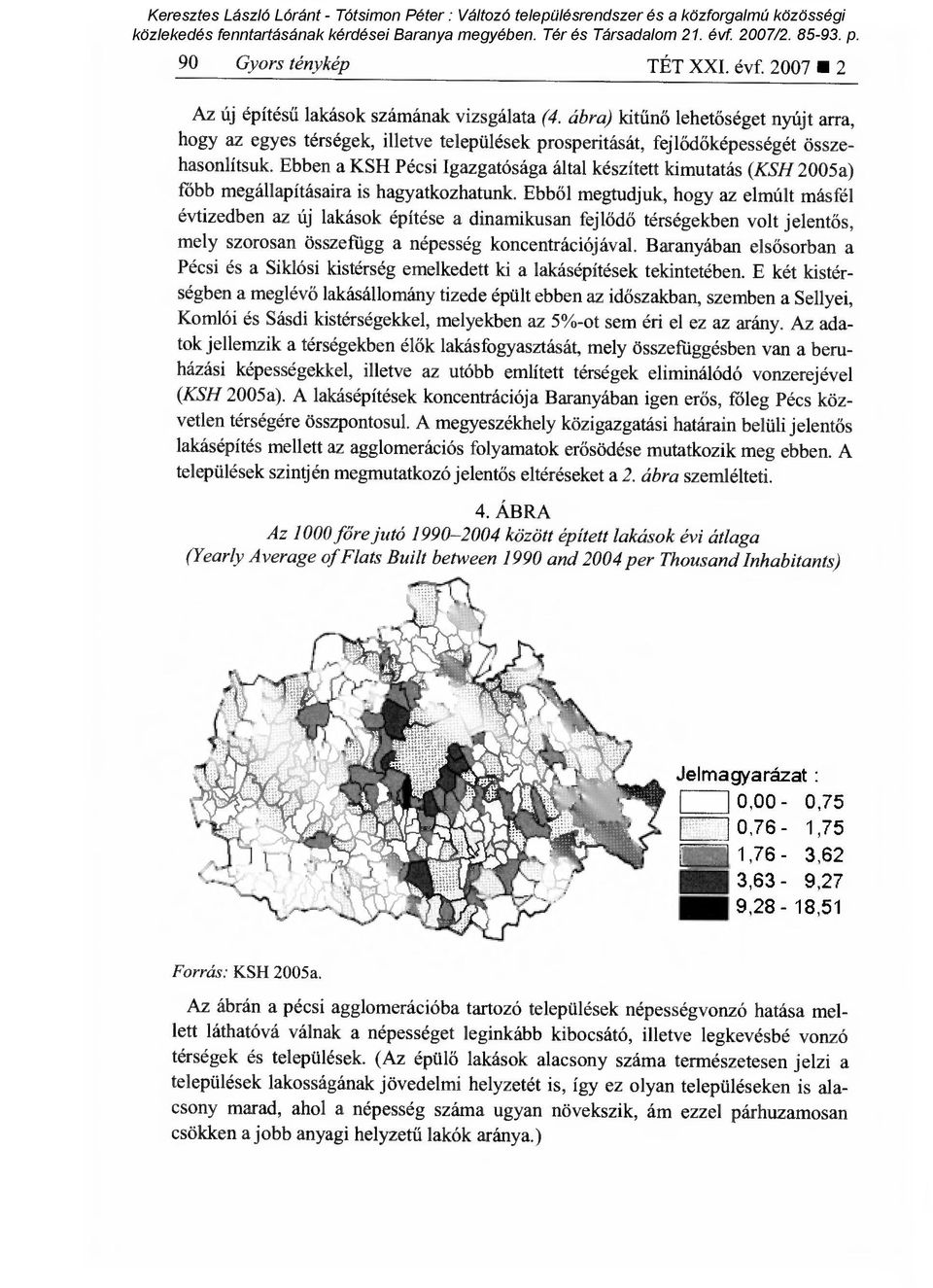 Ebben a KSH Pécsi Igazgatósága által készített kimutatás (KSH 2005a) főbb megállapításaira is hagyatkozhatunk.