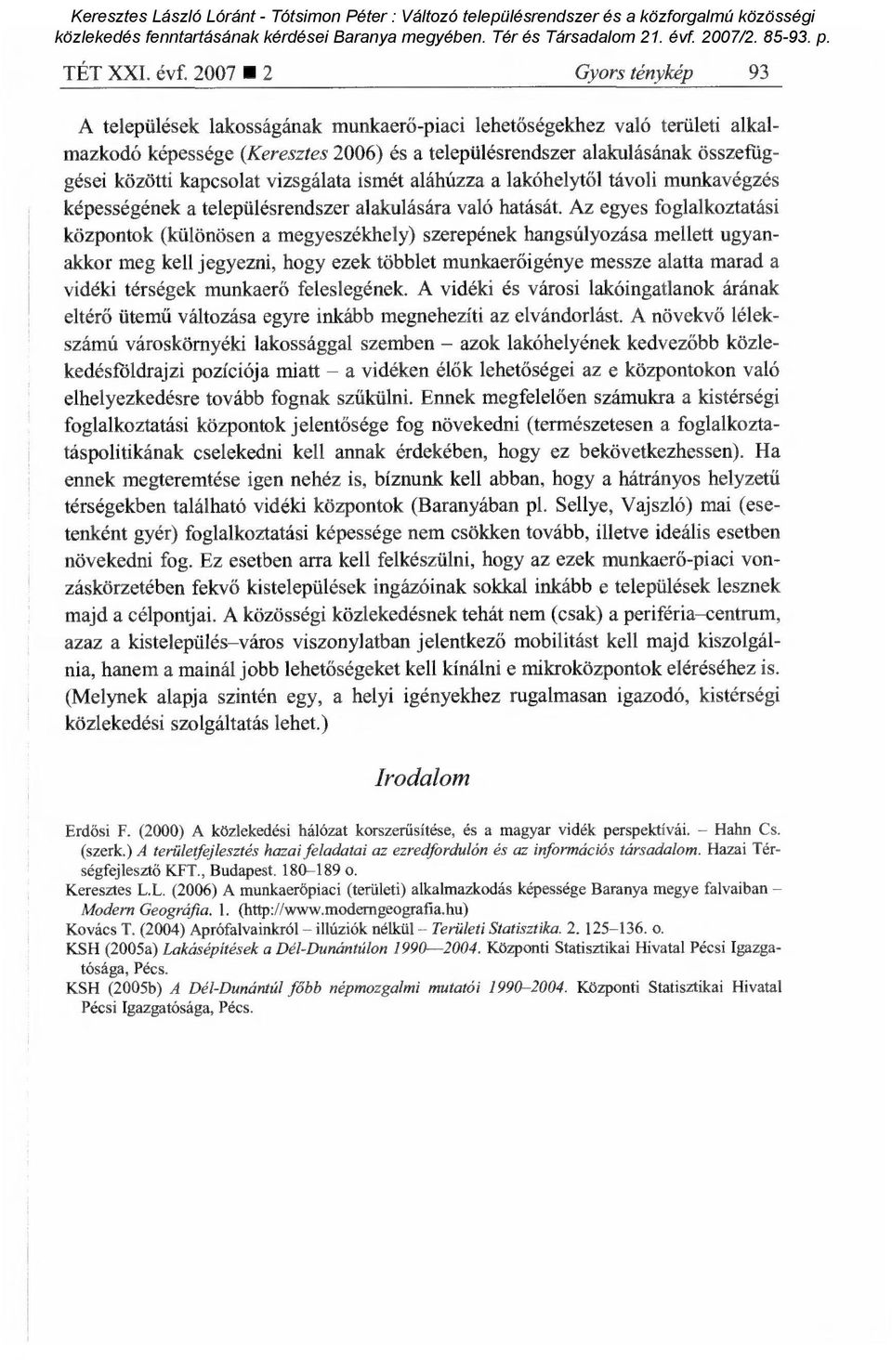 kapcsolat vizsgálata ismét aláhúzza a lakóhelyt ől távoli munkavégzés képességének a településrendszer alakulására való hatását.