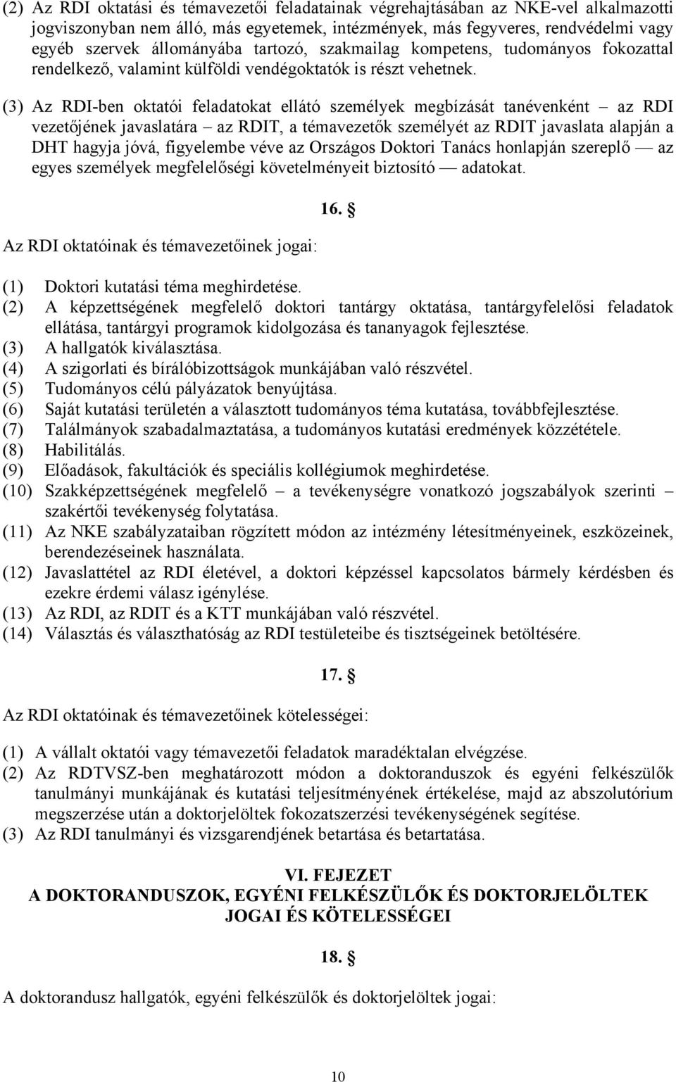 (3) Az RDI-ben oktatói feladatokat ellátó személyek megbízását tanévenként az RDI vezetőjének javaslatára az RDIT, a témavezetők személyét az RDIT javaslata alapján a DHT hagyja jóvá, figyelembe véve