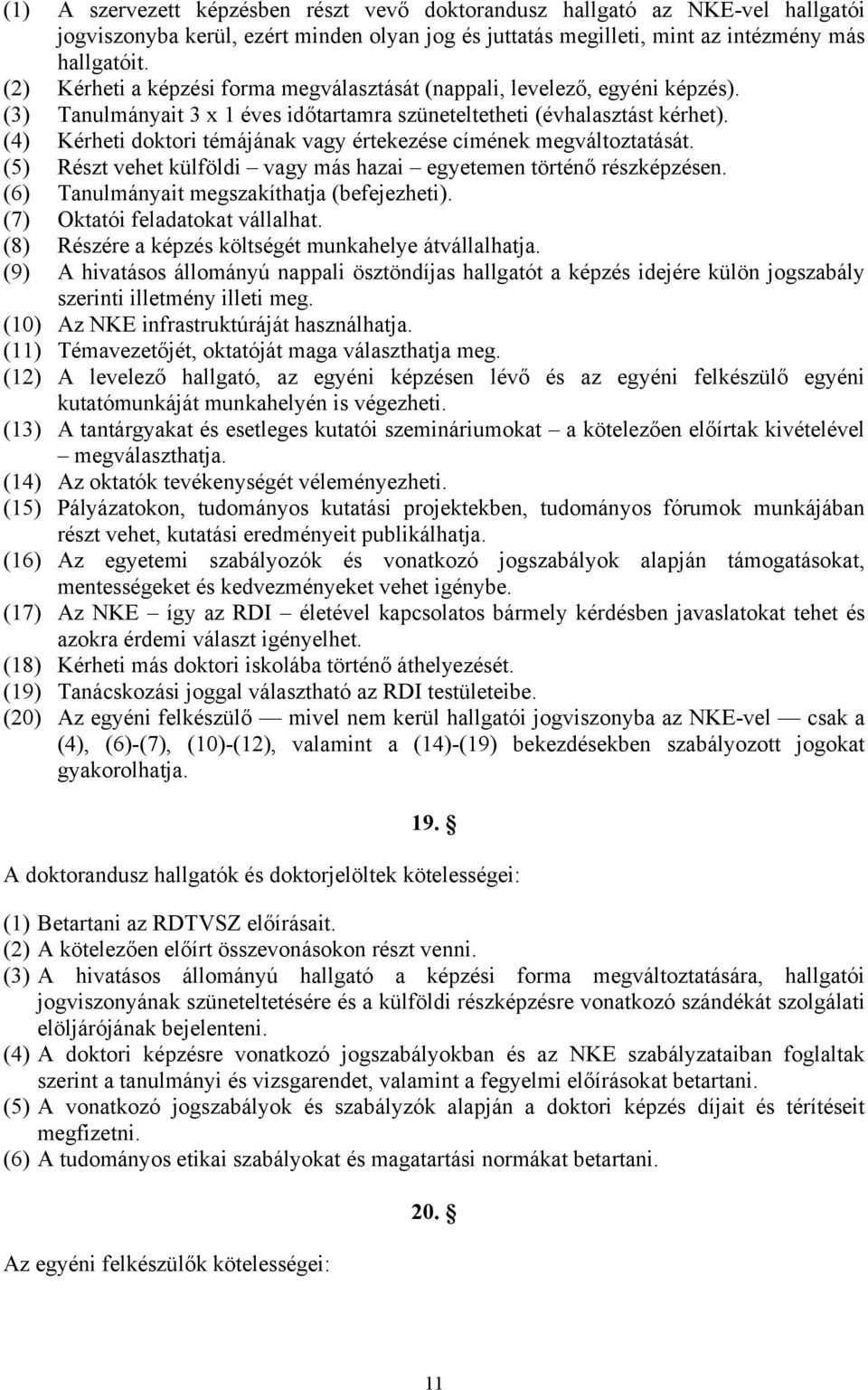 (4) Kérheti doktori témájának vagy értekezése címének megváltoztatását. (5) Részt vehet külföldi vagy más hazai egyetemen történő részképzésen. (6) Tanulmányait megszakíthatja (befejezheti).