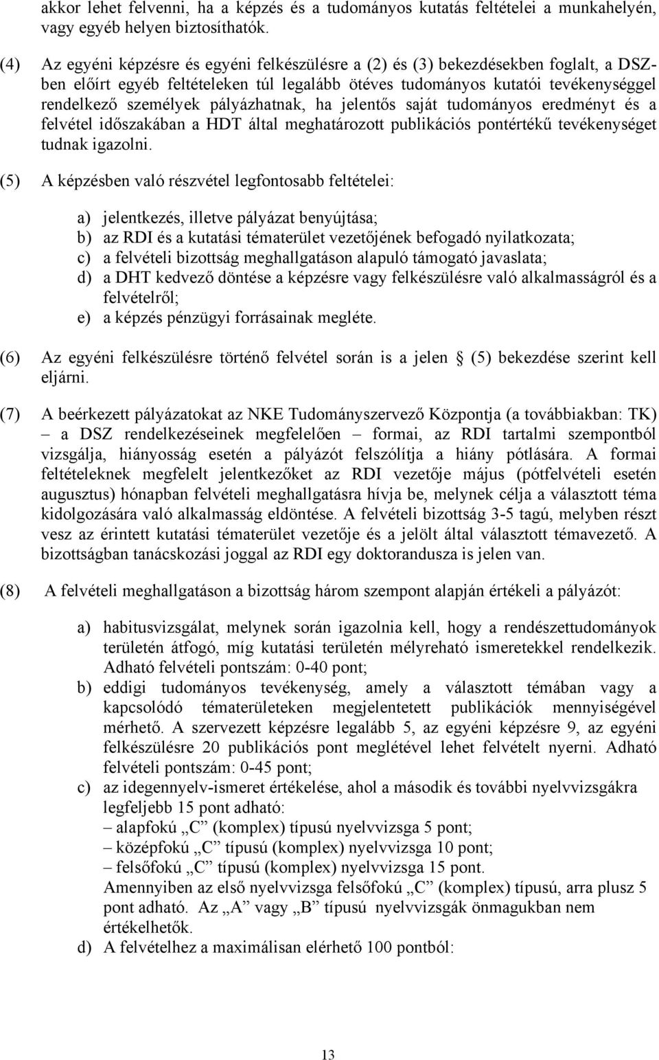 pályázhatnak, ha jelentős saját tudományos eredményt és a felvétel időszakában a HDT által meghatározott publikációs pontértékű tevékenységet tudnak igazolni.