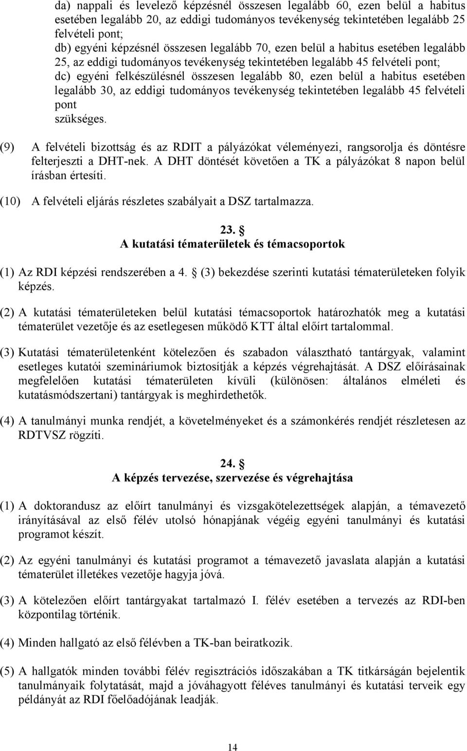 habitus esetében legalább 30, az eddigi tudományos tevékenység tekintetében legalább 45 felvételi pont szükséges.