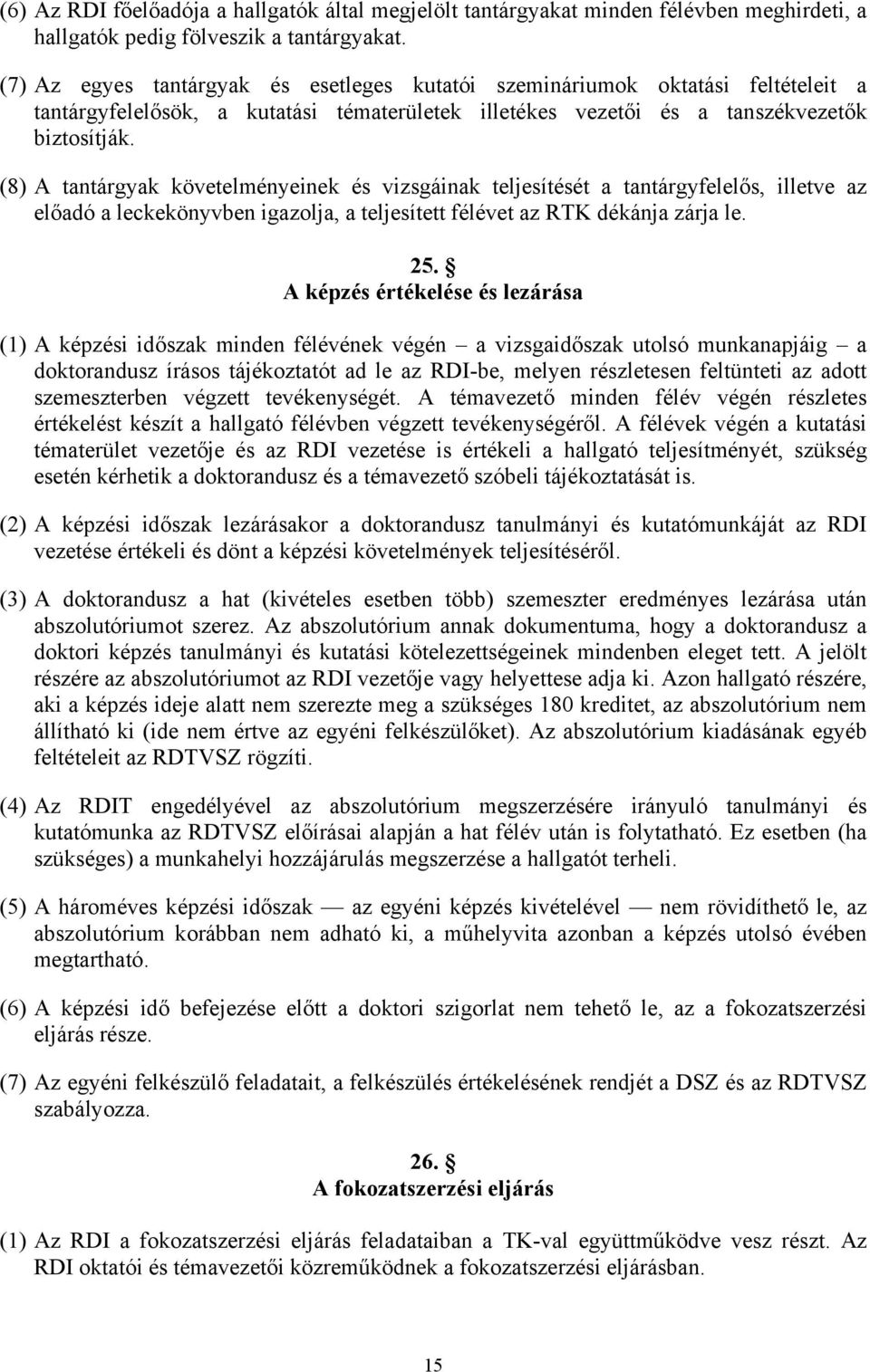 (8) A tantárgyak követelményeinek és vizsgáinak teljesítését a tantárgyfelelős, illetve az előadó a leckekönyvben igazolja, a teljesített félévet az RTK dékánja zárja le. 25.