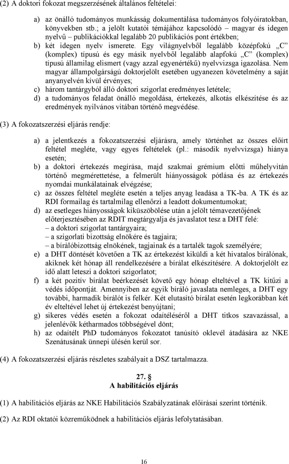 Egy világnyelvből legalább középfokú C (komplex) típusú és egy másik nyelvből legalább alapfokú C (komplex) típusú államilag elismert (vagy azzal egyenértékű) nyelvvizsga igazolása.