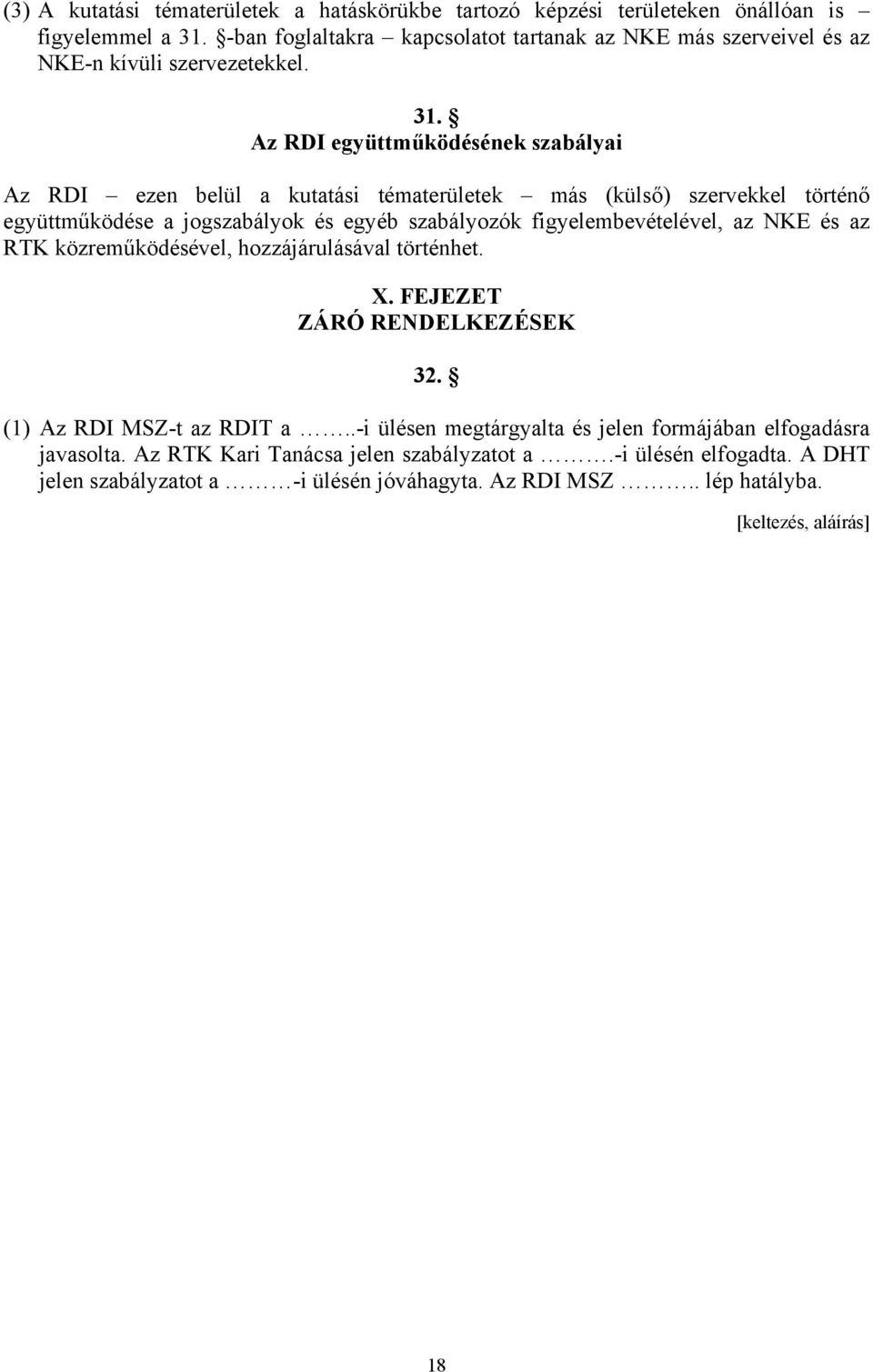 Az RDI együttműködésének szabályai Az RDI ezen belül a kutatási tématerületek más (külső) szervekkel történő együttműködése a jogszabályok és egyéb szabályozók figyelembevételével, az