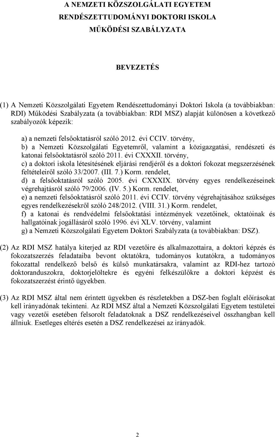 törvény, b) a Nemzeti Közszolgálati Egyetemről, valamint a közigazgatási, rendészeti és katonai felsőoktatásról szóló 2011. évi CXXXII.