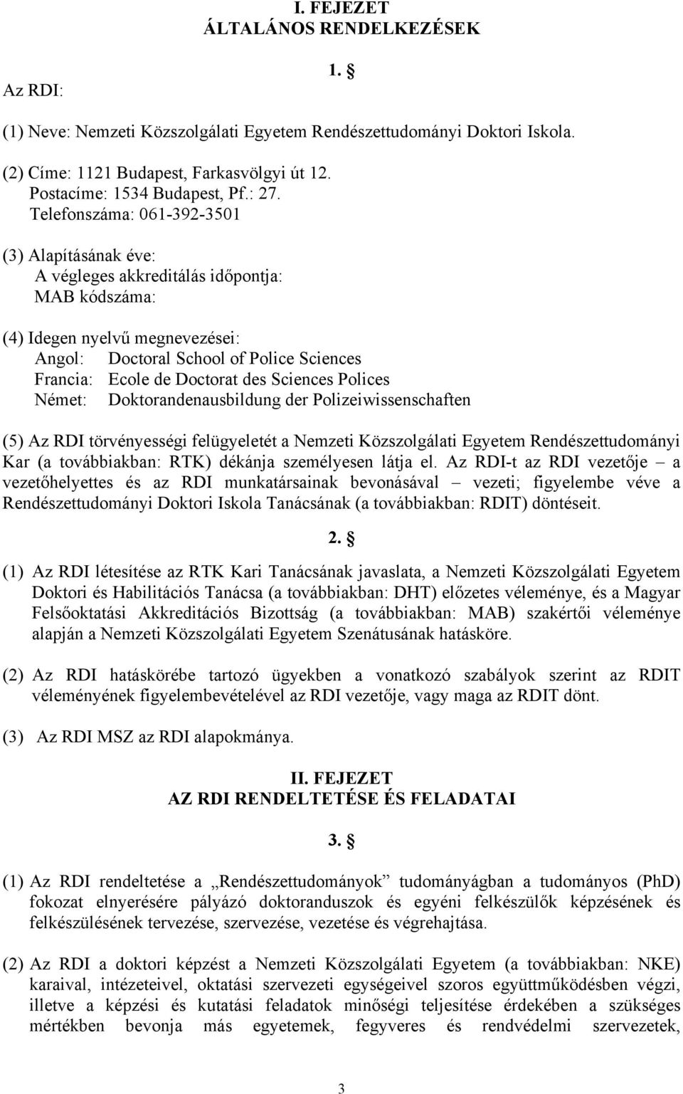 des Sciences Polices Német: Doktorandenausbildung der Polizeiwissenschaften (5) Az RDI törvényességi felügyeletét a Nemzeti Közszolgálati Egyetem Rendészettudományi Kar (a továbbiakban: RTK) dékánja