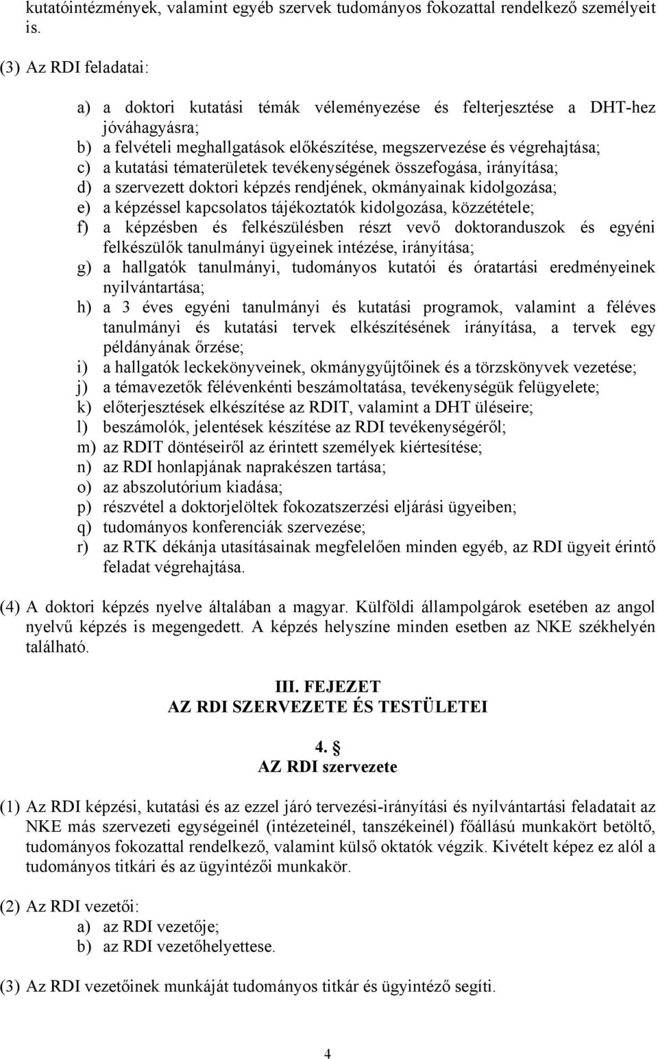 tématerületek tevékenységének összefogása, irányítása; d) a szervezett doktori képzés rendjének, okmányainak kidolgozása; e) a képzéssel kapcsolatos tájékoztatók kidolgozása, közzététele; f) a