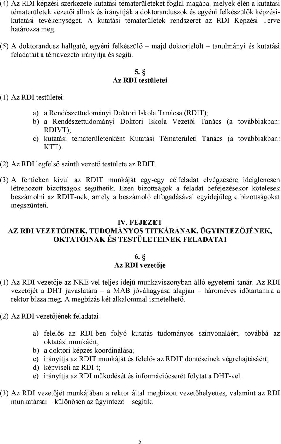 (5) A doktorandusz hallgató, egyéni felkészülő majd doktorjelölt tanulmányi és kutatási feladatait a témavezető irányítja és segíti. (1) Az RDI testületei: 5.