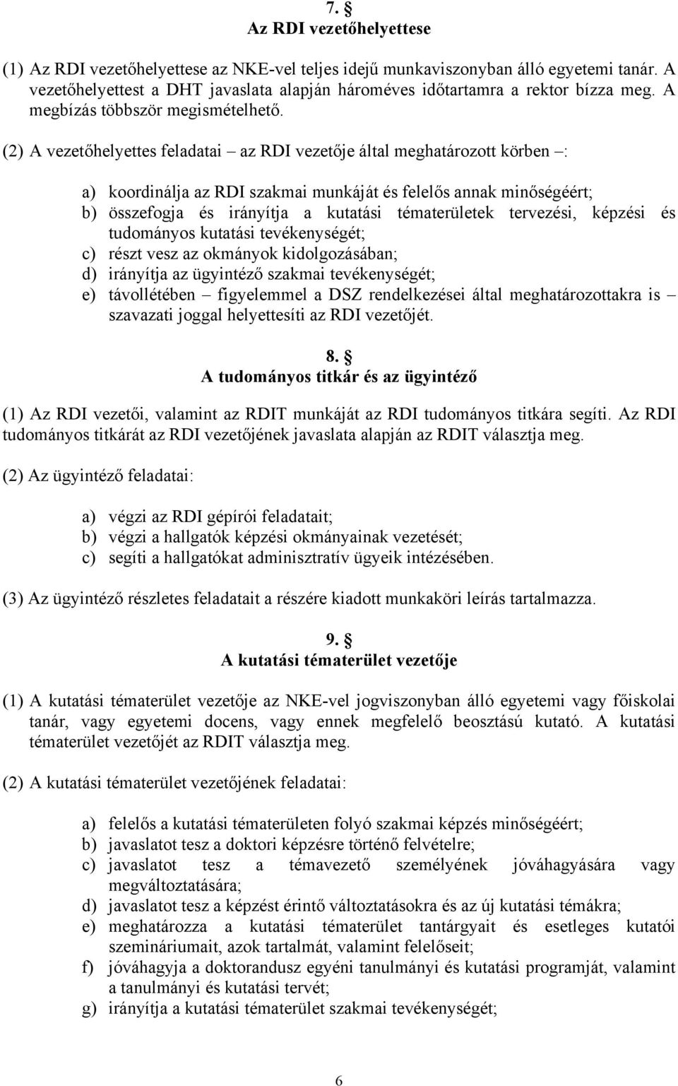 (2) A vezetőhelyettes feladatai az RDI vezetője által meghatározott körben : a) koordinálja az RDI szakmai munkáját és felelős annak minőségéért; b) összefogja és irányítja a kutatási tématerületek