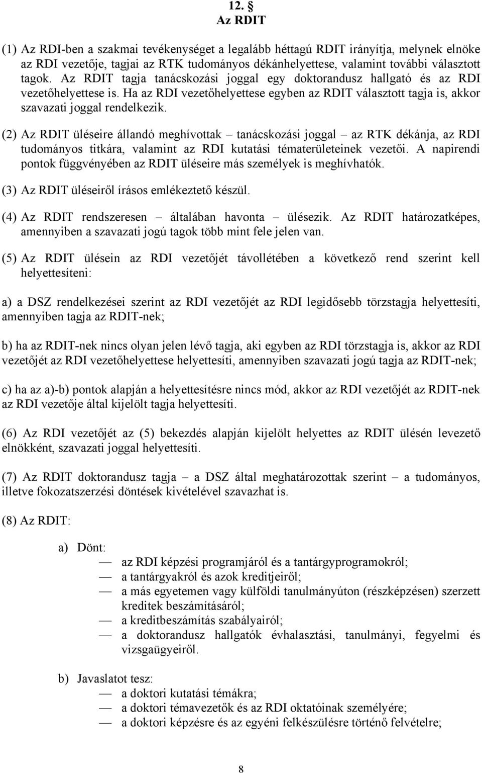 (2) Az RDIT üléseire állandó meghívottak tanácskozási joggal az RTK dékánja, az RDI tudományos titkára, valamint az RDI kutatási tématerületeinek vezetői.