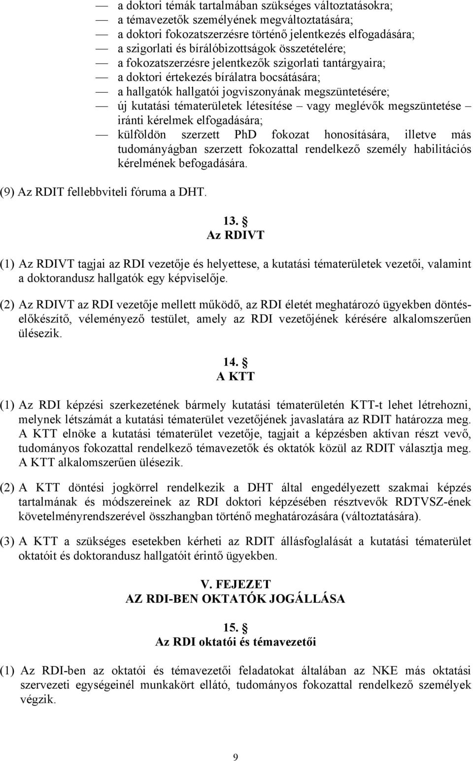 létesítése vagy meglévők megszüntetése iránti kérelmek elfogadására; külföldön szerzett PhD fokozat honosítására, illetve más tudományágban szerzett fokozattal rendelkező személy habilitációs