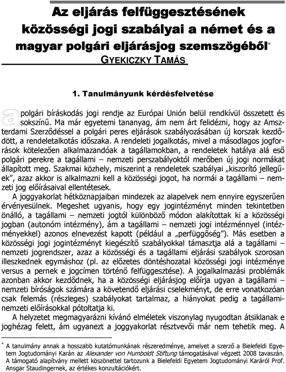 Ma már egyetemi tananyag, ám nem árt felidézni, hogy az Amszterdami Szerződéssel a polgári peres eljárások szabályozásában új korszak kezdődött, a rendeletalkotás időszaka.