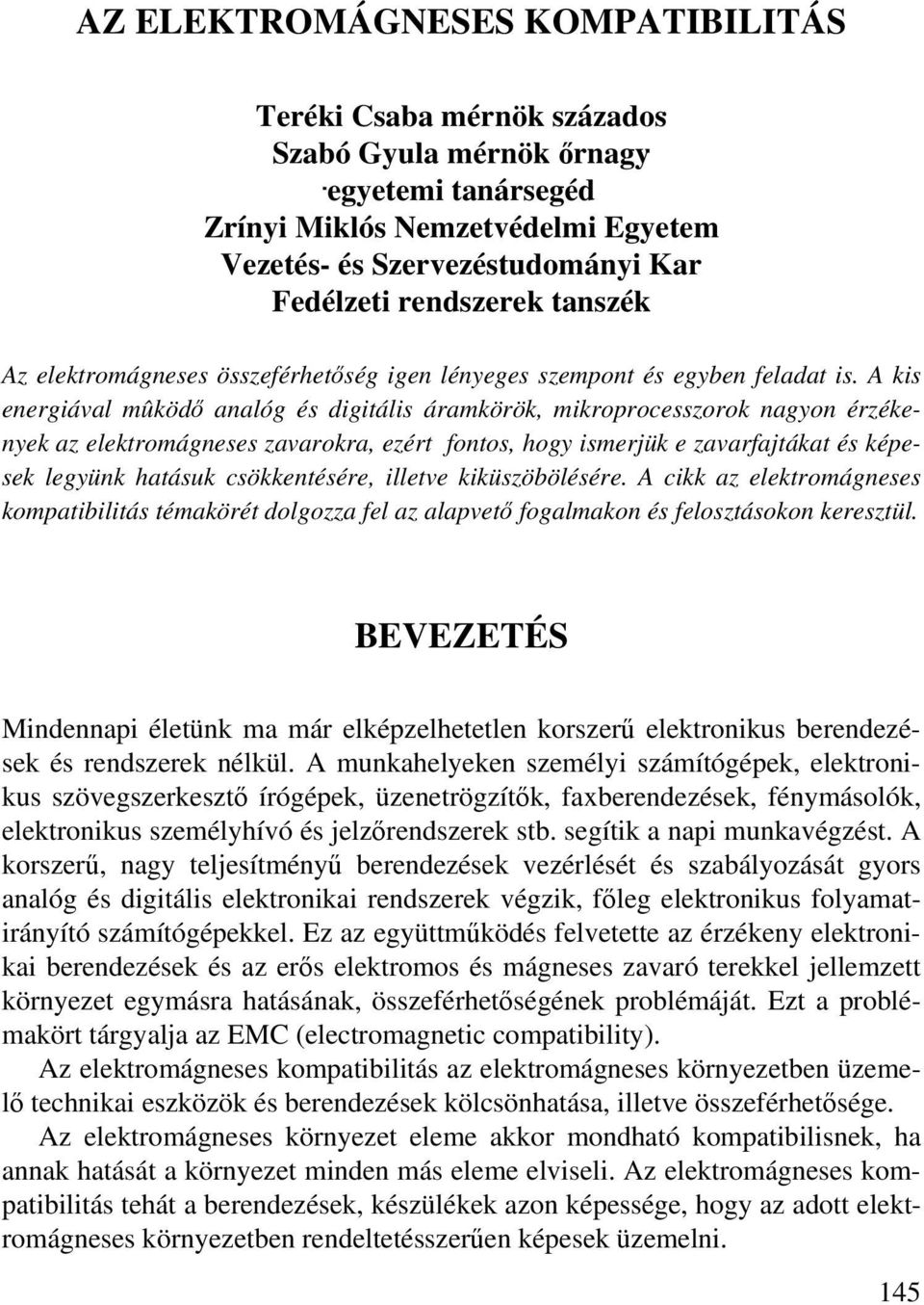 A kis energiával mûködő analóg és digitális áramkörök, mikroprocesszorok nagyon érzékenyek az elektromágneses zavarokra, ezért fontos, hogy ismerjük e zavarfajtákat és képesek legyünk hatásuk