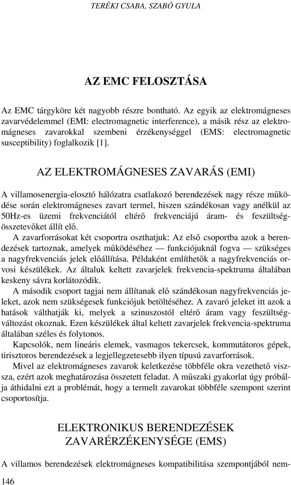 [1]. AZ ELEKTROMÁGNESES ZAVARÁS (EMI) A villamosenergia-elosztó hálózatra csatlakozó berendezések nagy része működése során elektromágneses zavart termel, hiszen szándékosan vagy anélkül az 50Hz-es