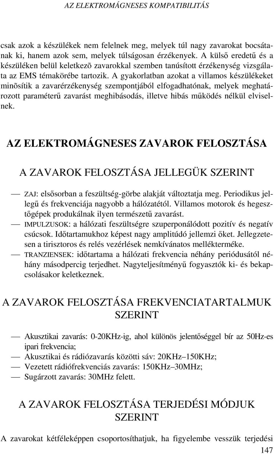 A gyakorlatban azokat a villamos készülékeket minõsítik a zavarérzékenység szempontjából elfogadhatónak, melyek meghatározott paraméterű zavarást meghibásodás, illetve hibás működés nélkül elviselnek.