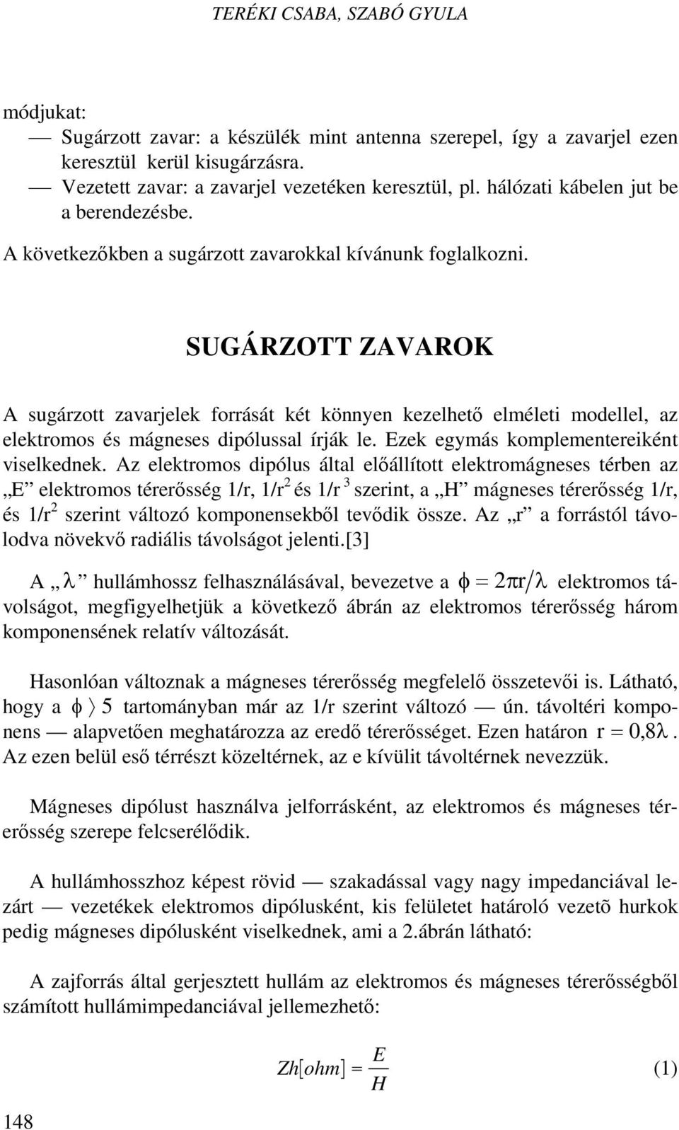 SUGÁRZOTT ZAVAROK A sugárzott zavarjelek forrását két könnyen kezelhető elméleti modellel, az elektromos és mágneses dipólussal írják le. Ezek egymás komplementereiként viselkednek.