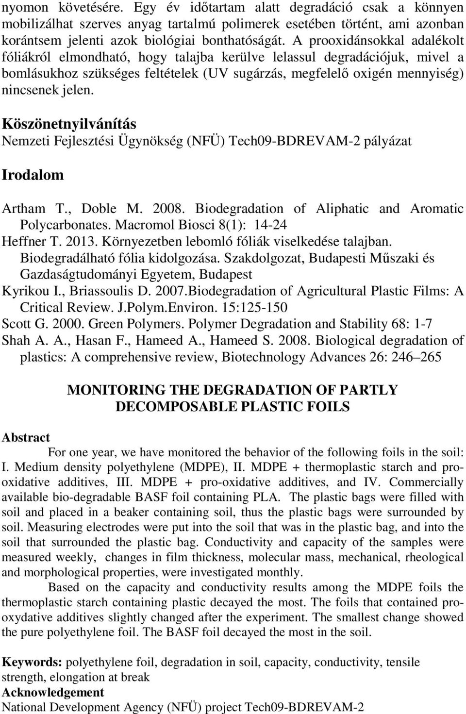 Köszönetnyilvánítás Nemzeti Fejlesztési Ügynökség (NFÜ) Tech09-BDREVAM-2 pályázat Irodalom Artham T., Doble M. 2008. Biodegradation of Aliphatic and Aromatic Polycarbonates.