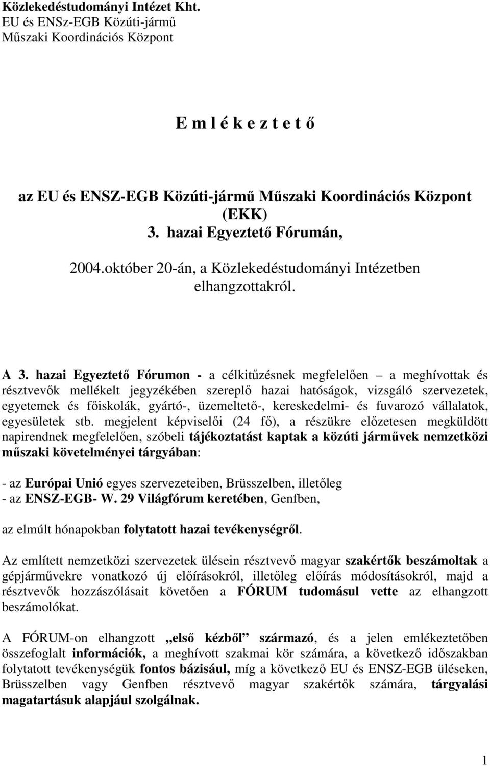 hazai Egyeztetı Fórumon - a célkitőzésnek megfelelıen a meghívottak és résztvevık mellékelt jegyzékében szereplı hazai hatóságok, vizsgáló szervezetek, egyetemek és fıiskolák, gyártó-, üzemeltetı-,