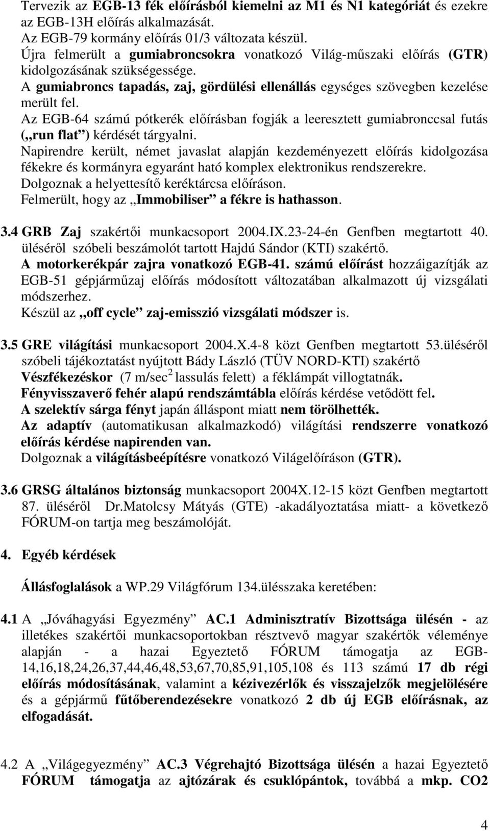 Az EGB-64 számú pótkerék elıírásban fogják a leeresztett gumiabronccsal futás ( run flat ) kérdését tárgyalni.