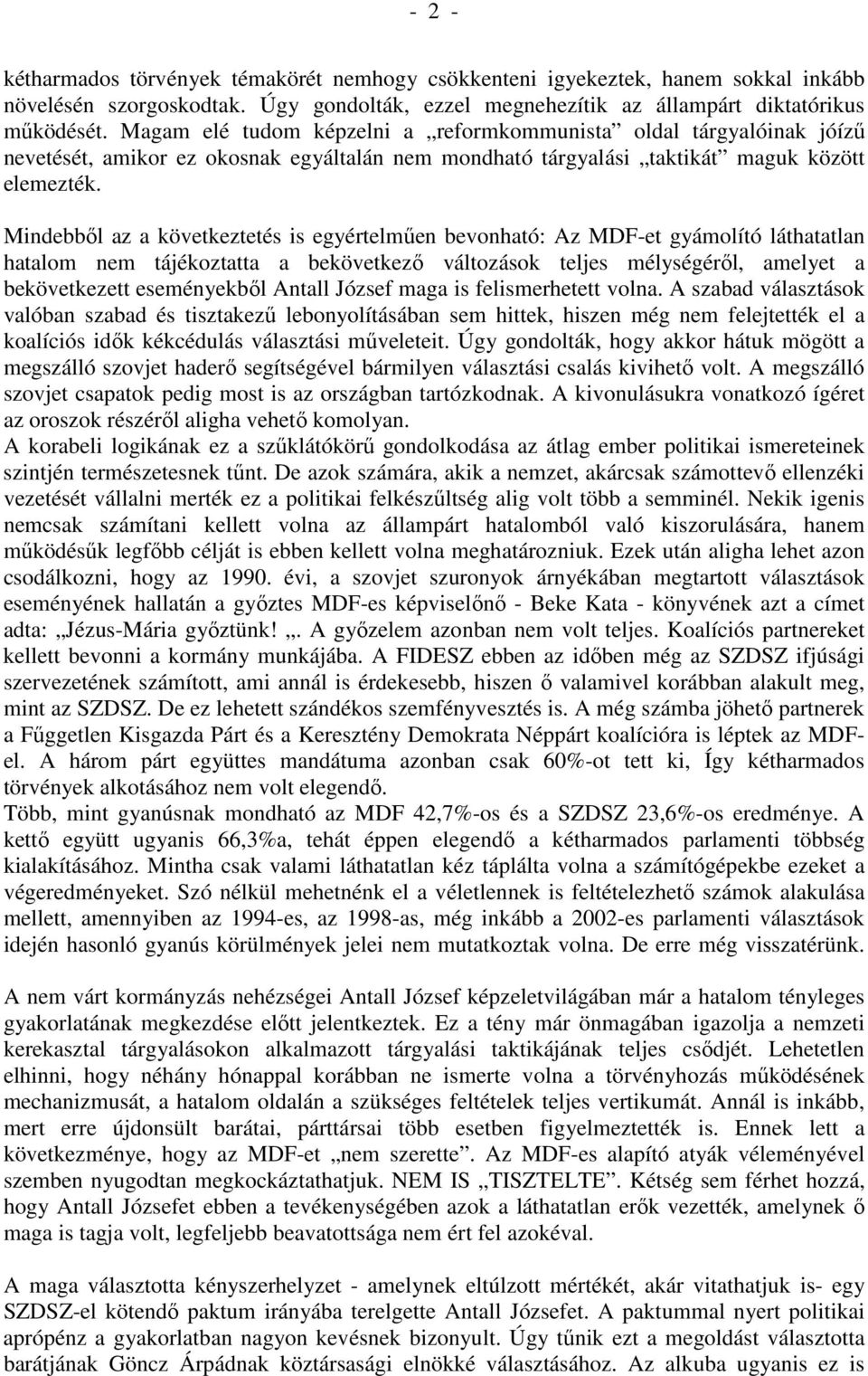 Mindebbıl az a következtetés is egyértelmően bevonható: Az MDF-et gyámolító láthatatlan hatalom nem tájékoztatta a bekövetkezı változások teljes mélységérıl, amelyet a bekövetkezett eseményekbıl