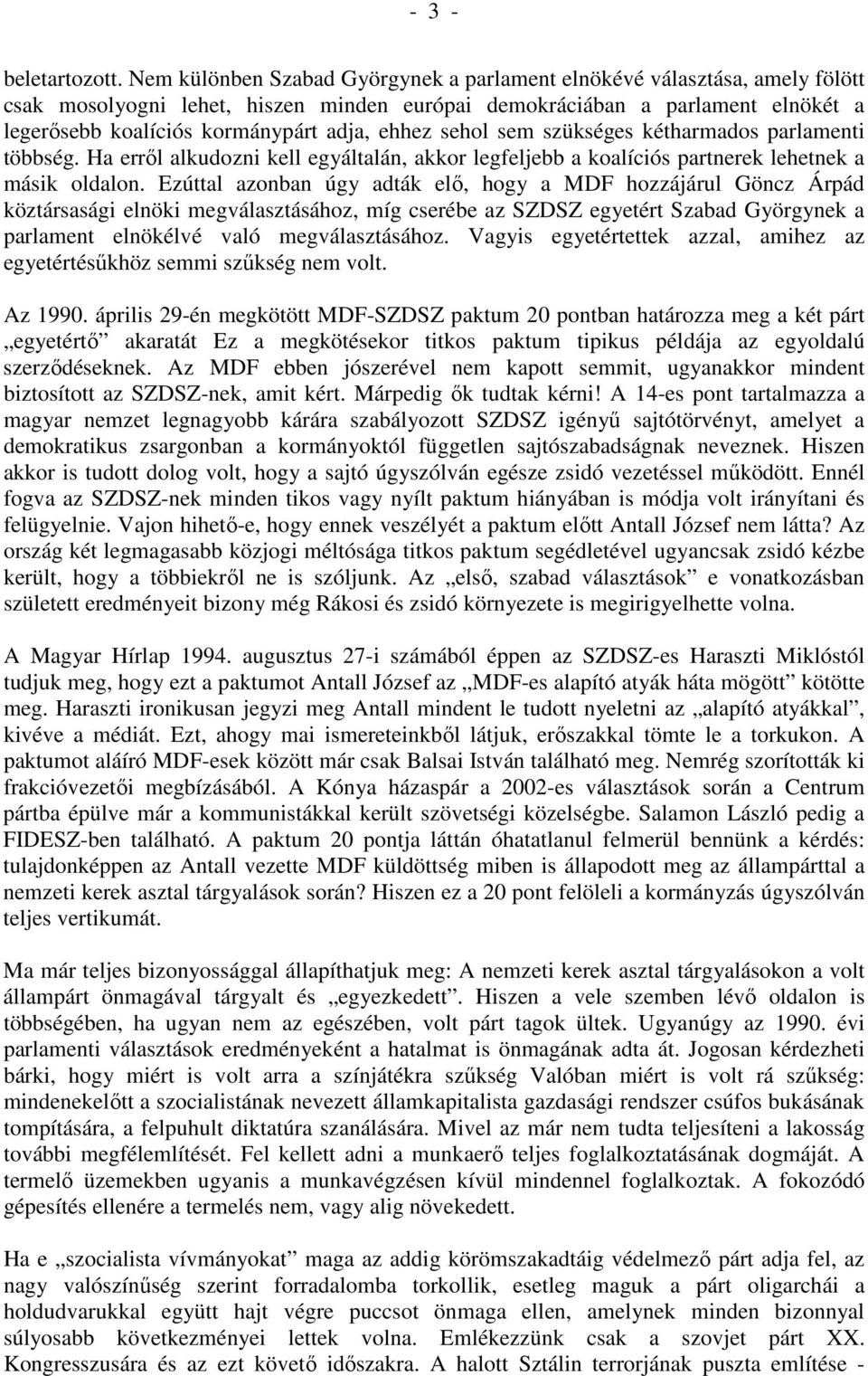 ehhez sehol sem szükséges kétharmados parlamenti többség. Ha errıl alkudozni kell egyáltalán, akkor legfeljebb a koalíciós partnerek lehetnek a másik oldalon.