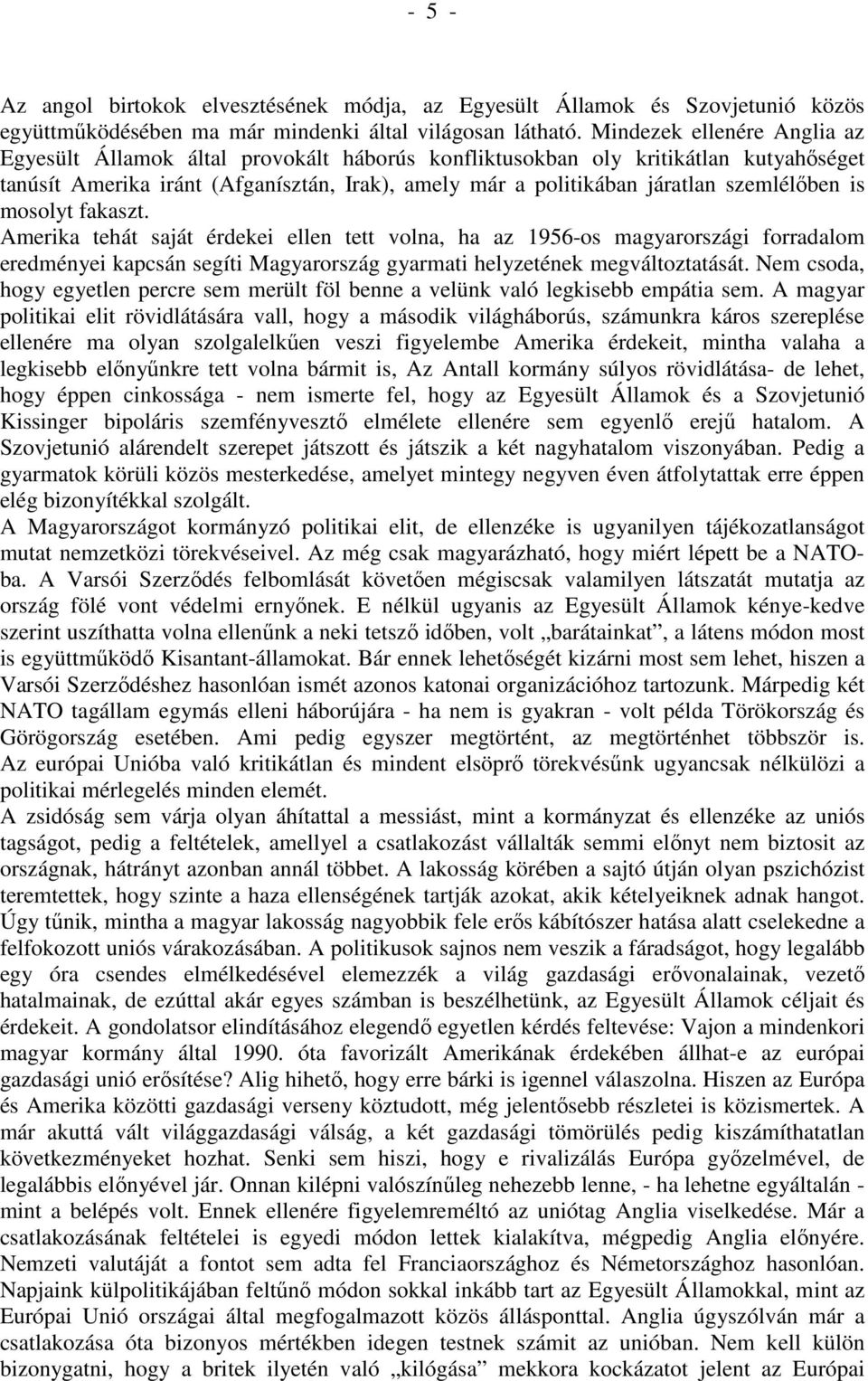 szemlélıben is mosolyt fakaszt. Amerika tehát saját érdekei ellen tett volna, ha az 1956-os magyarországi forradalom eredményei kapcsán segíti Magyarország gyarmati helyzetének megváltoztatását.