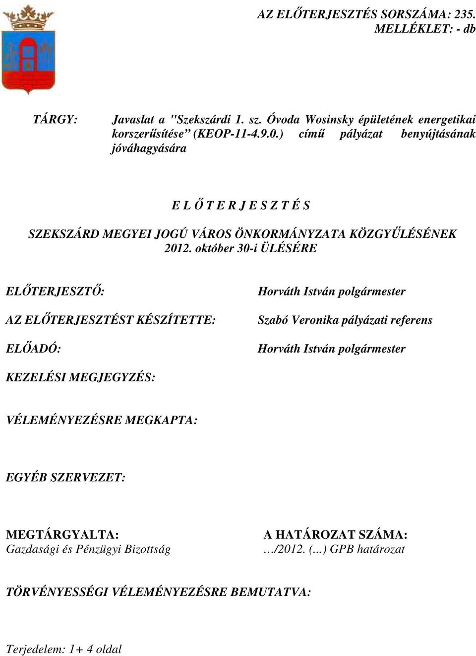 október 30-i ÜLÉSÉRE ELİTERJESZTİ: AZ ELİTERJESZTÉST KÉSZÍTETTE: ELİADÓ: Szabó Veronika pályázati referens KEZELÉSI MEGJEGYZÉS: VÉLEMÉNYEZÉSRE MEGKAPTA: