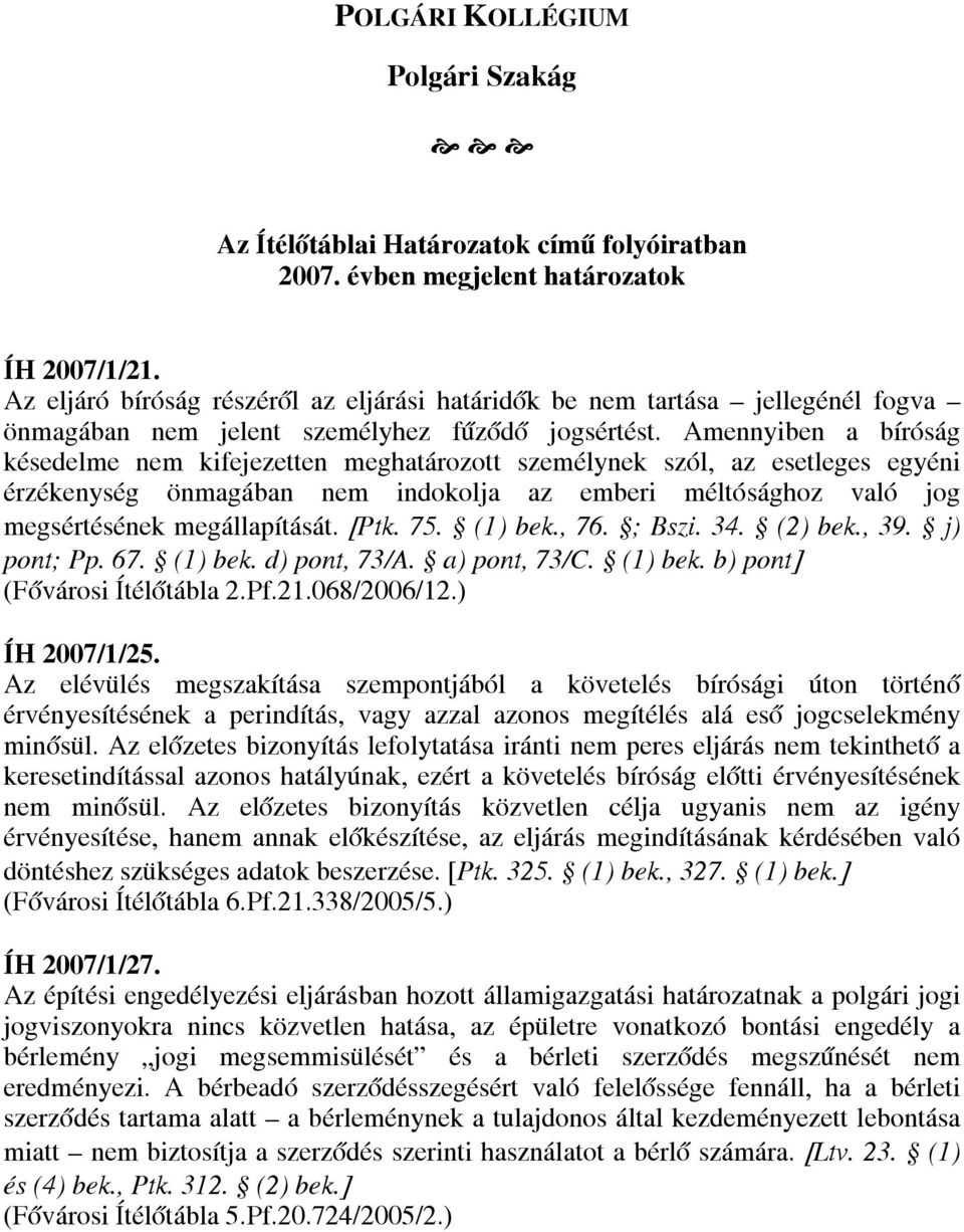 Amennyiben a bíróság késedelme nem kifejezetten meghatározott személynek szól, az esetleges egyéni érzékenység önmagában nem indokolja az emberi méltósághoz való jog megsértésének megállapítását.