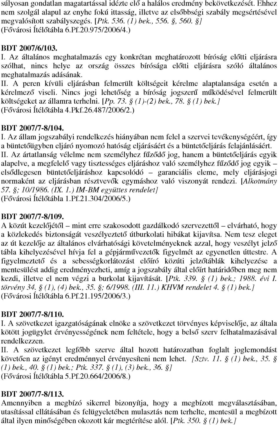 Az általános meghatalmazás egy konkrétan meghatározott bíróság előtti eljárásra szólhat, nincs helye az ország összes bírósága előtti eljárásra szóló általános meghatalmazás adásának. II.