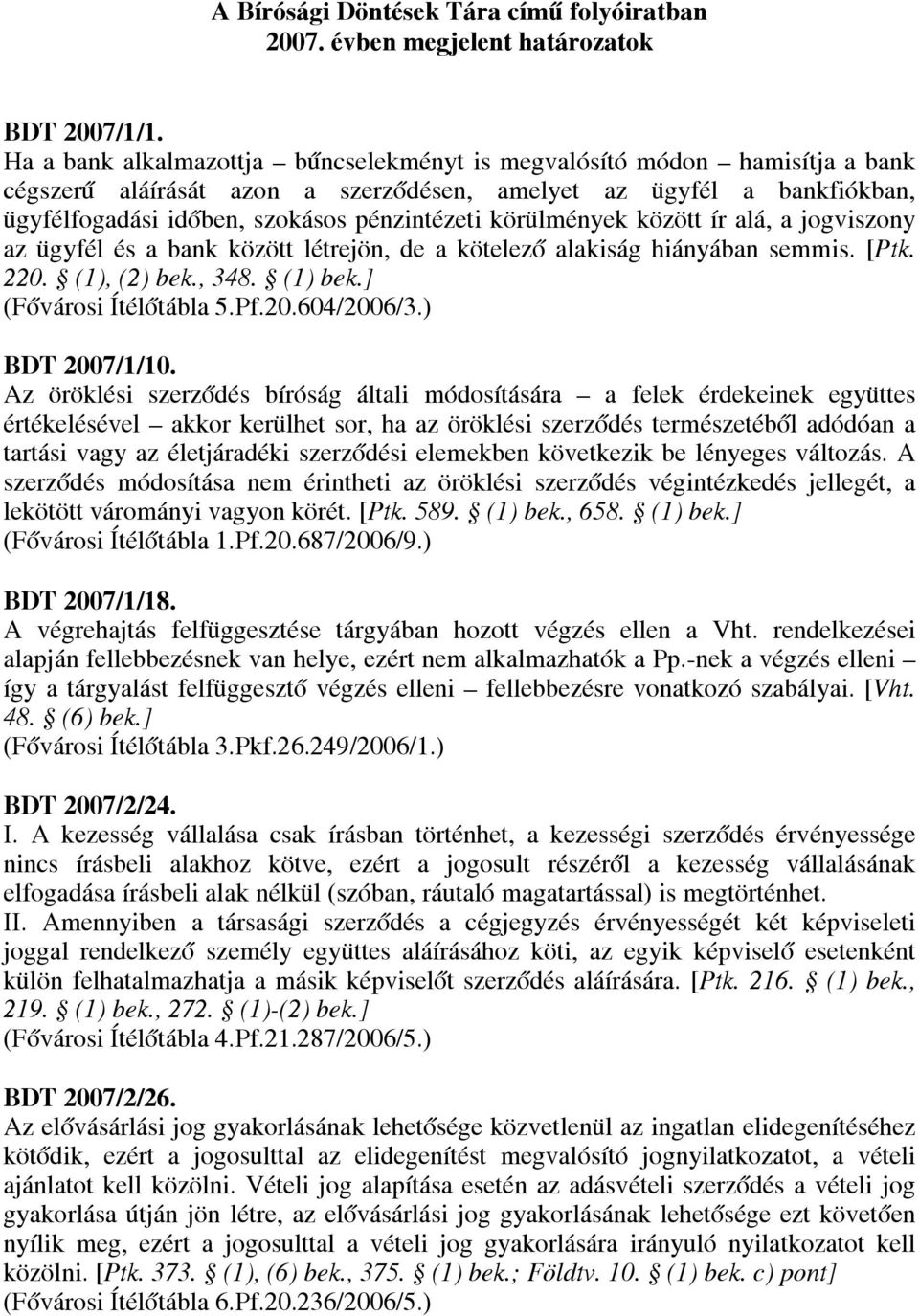 körülmények között ír alá, a jogviszony az ügyfél és a bank között létrejön, de a kötelező alakiság hiányában semmis. [Ptk. 220. (1), (2) bek., 348. (1) bek.] (Fővárosi Ítélőtábla 5.Pf.20.604/2006/3.