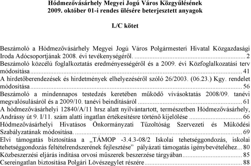 ... 2 Beszámoló közcélú foglalkoztatás eredményességéről és a 2009. évi Közfoglalkozatási terv módosítása... 41 A hirdetőberendezések és hirdetmények elhelyezéséről szóló 26/2003. (06.23.) Kgy.