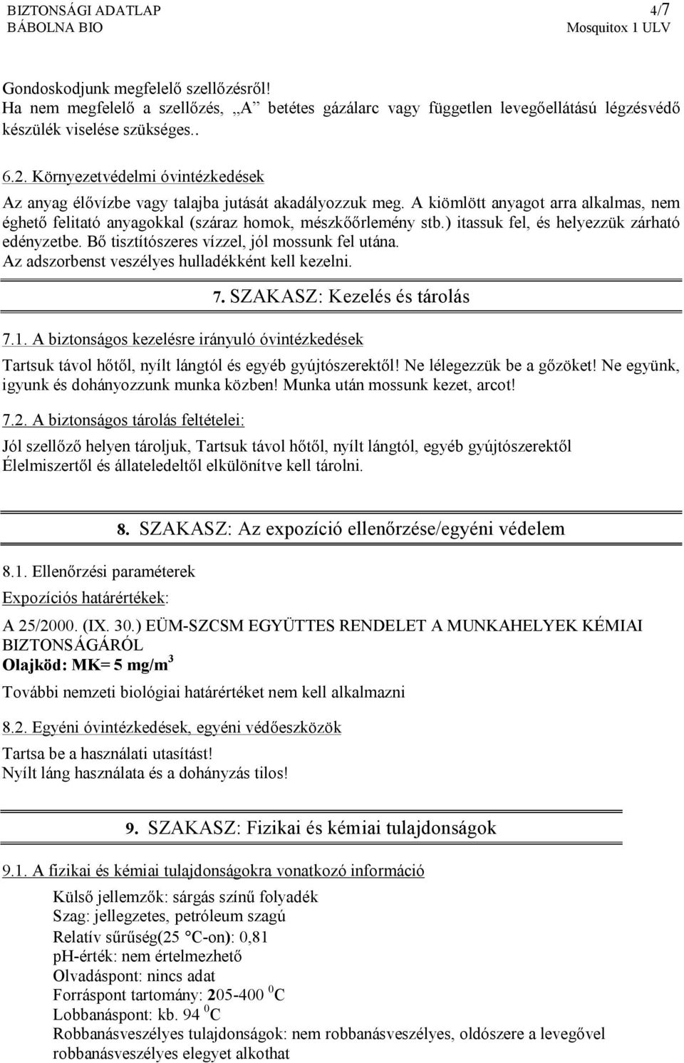 ) itassuk fel, és helyezzük zárható edényzetbe. Bő tisztítószeres vízzel, jól mossunk fel utána. Az adszorbenst veszélyes hulladékként kell kezelni. 7. SZAKASZ: Kezelés és tárolás 7.1.