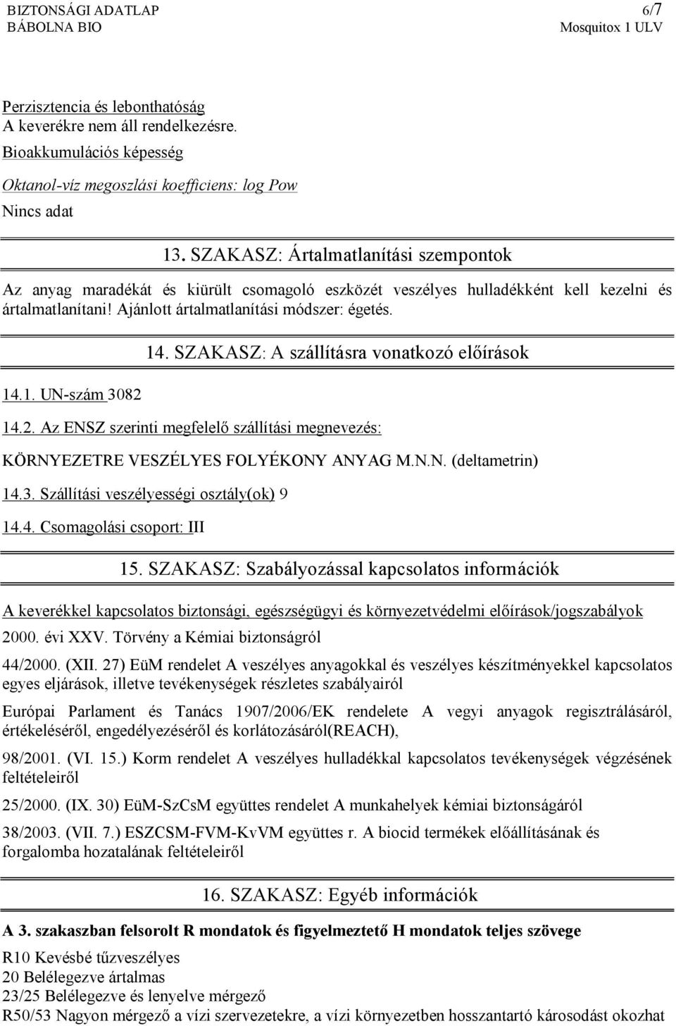 .1. UN-szám 3082 14. SZAKASZ: A szállításra vonatkozó előírások 14.2. Az ENSZ szerinti megfelelő szállítási megnevezés: KÖRNYEZETRE VESZÉLYES FOLYÉKONY ANYAG M.N.N. (deltametrin) 14.3. Szállítási veszélyességi osztály(ok) 9 14.