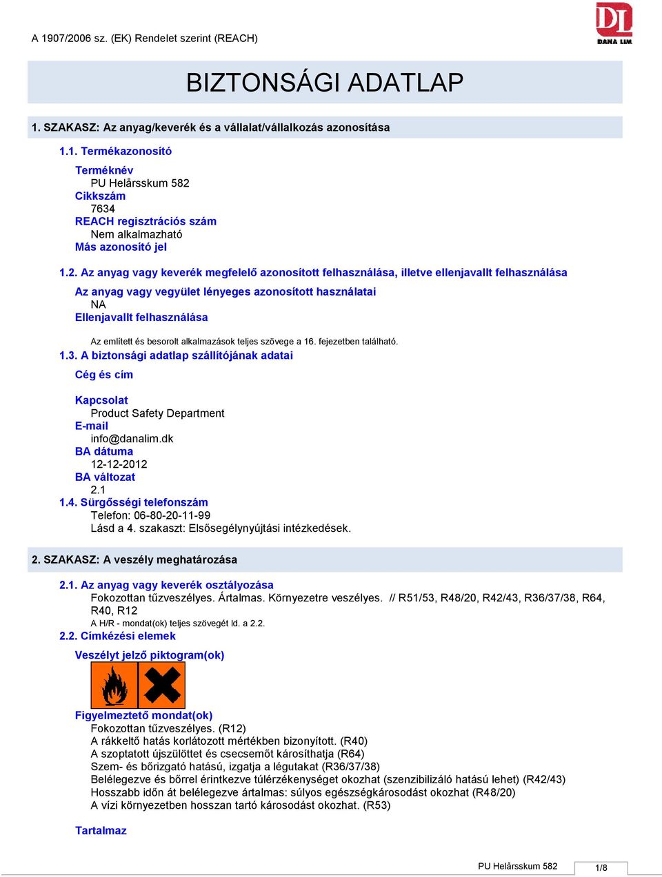 besorolt alkalmazások teljes szövege a 16. fejezetben található. 1.3. A biztonsági adatlap szállítójának adatai Cég és cím Kapcsolat Product Safety Department Email info@danalim.