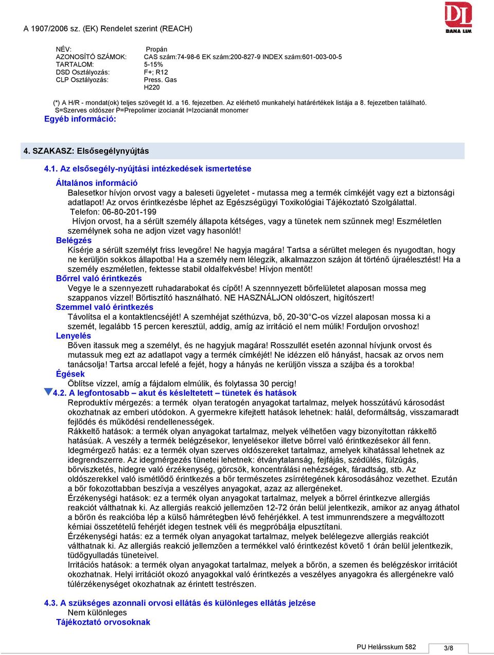 Az elsősegélynyújtási intézkedések ismertetése Általános információ Balesetkor hívjon orvost vagy a baleseti ügyeletet mutassa meg a termék címkéjét vagy ezt a biztonsági adatlapot!