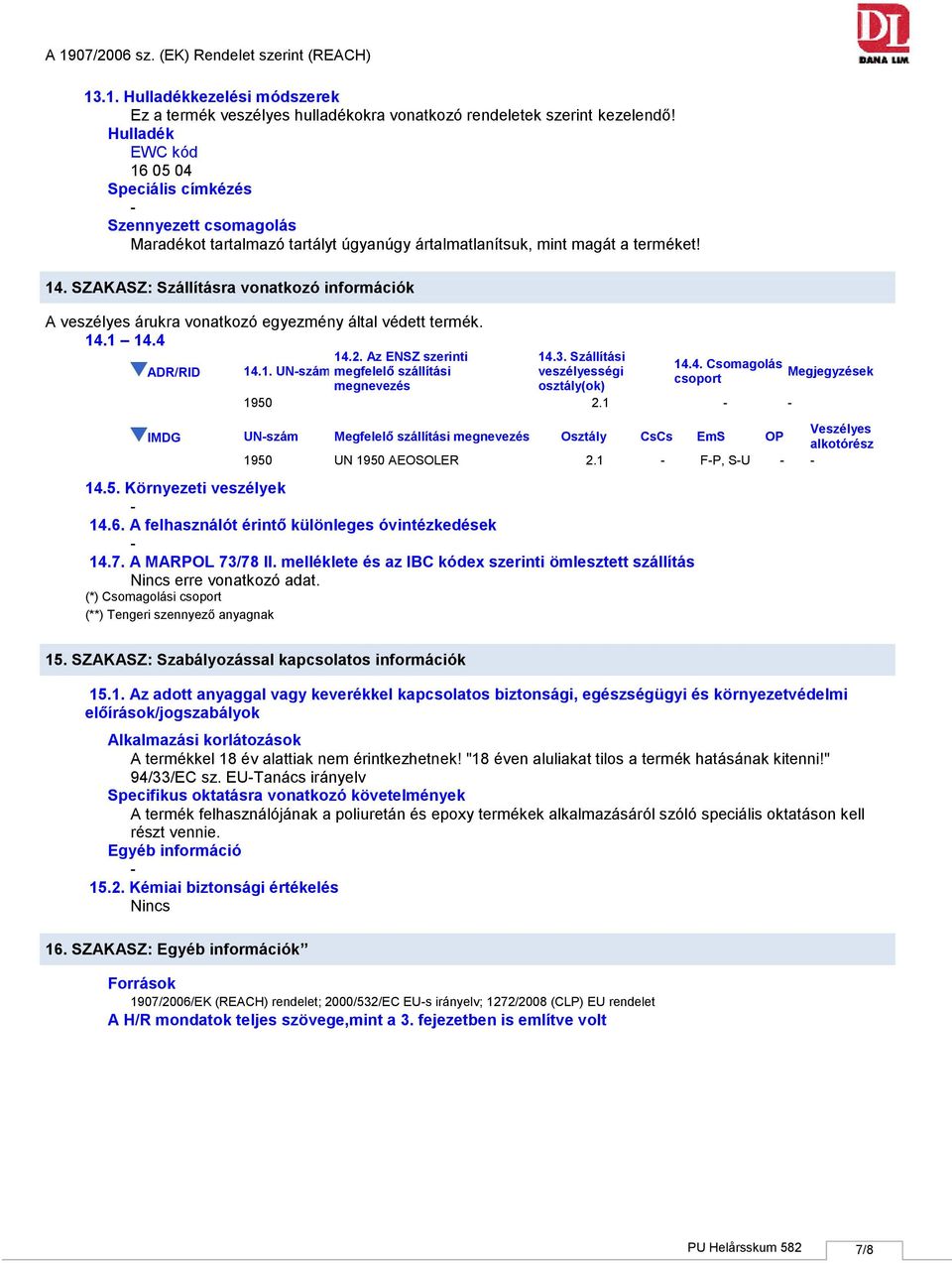 SZAKASZ: Szállításra vonatkozó információk A veszélyes árukra vonatkozó egyezmény által védett termék. 14.1 14.4 14.2. Az ENSZ szerinti 14.3. Szállítási 14.4. Csomagolási ADR/RID 14.1. UNszám megfelelő szállítási veszélyességi Megjegyzések csoport megnevezés osztály(ok) 1950 2.