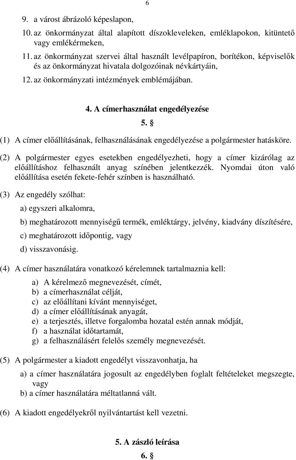 A címerhasználat engedélyezése 5. (1) A címer előállításának, felhasználásának engedélyezése a polgármester hatásköre.