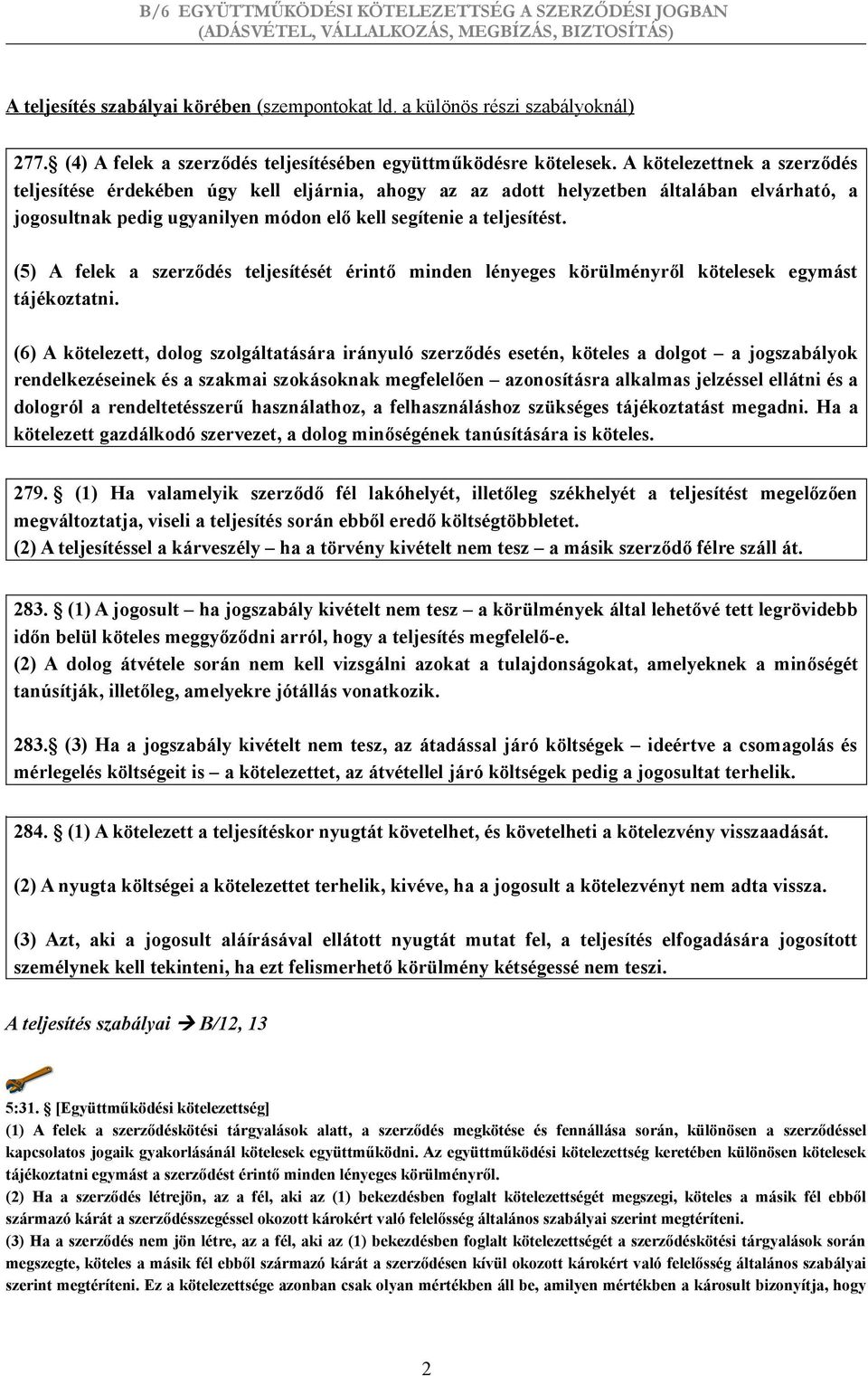 (5) A felek a szerződés teljesítését érintő minden lényeges körülményről kötelesek egymást tájékoztatni.