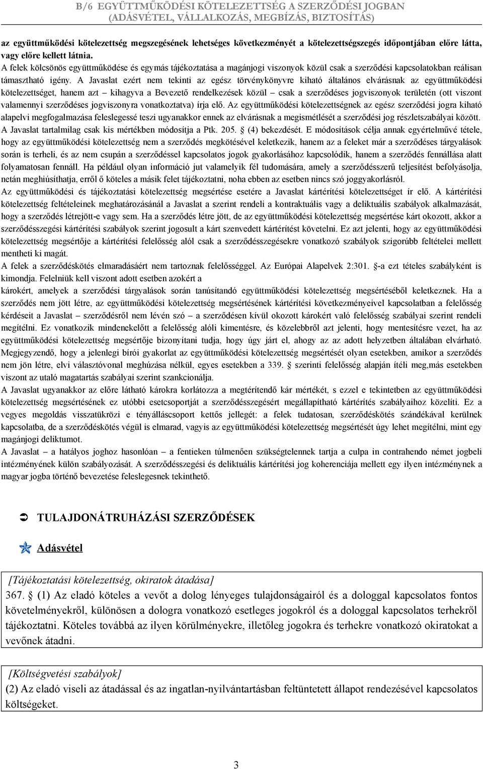 A Javaslat ezért nem tekinti az egész törvénykönyvre kiható általános elvárásnak az együttműködési kötelezettséget, hanem azt kihagyva a Bevezető rendelkezések közül csak a szerződéses jogviszonyok